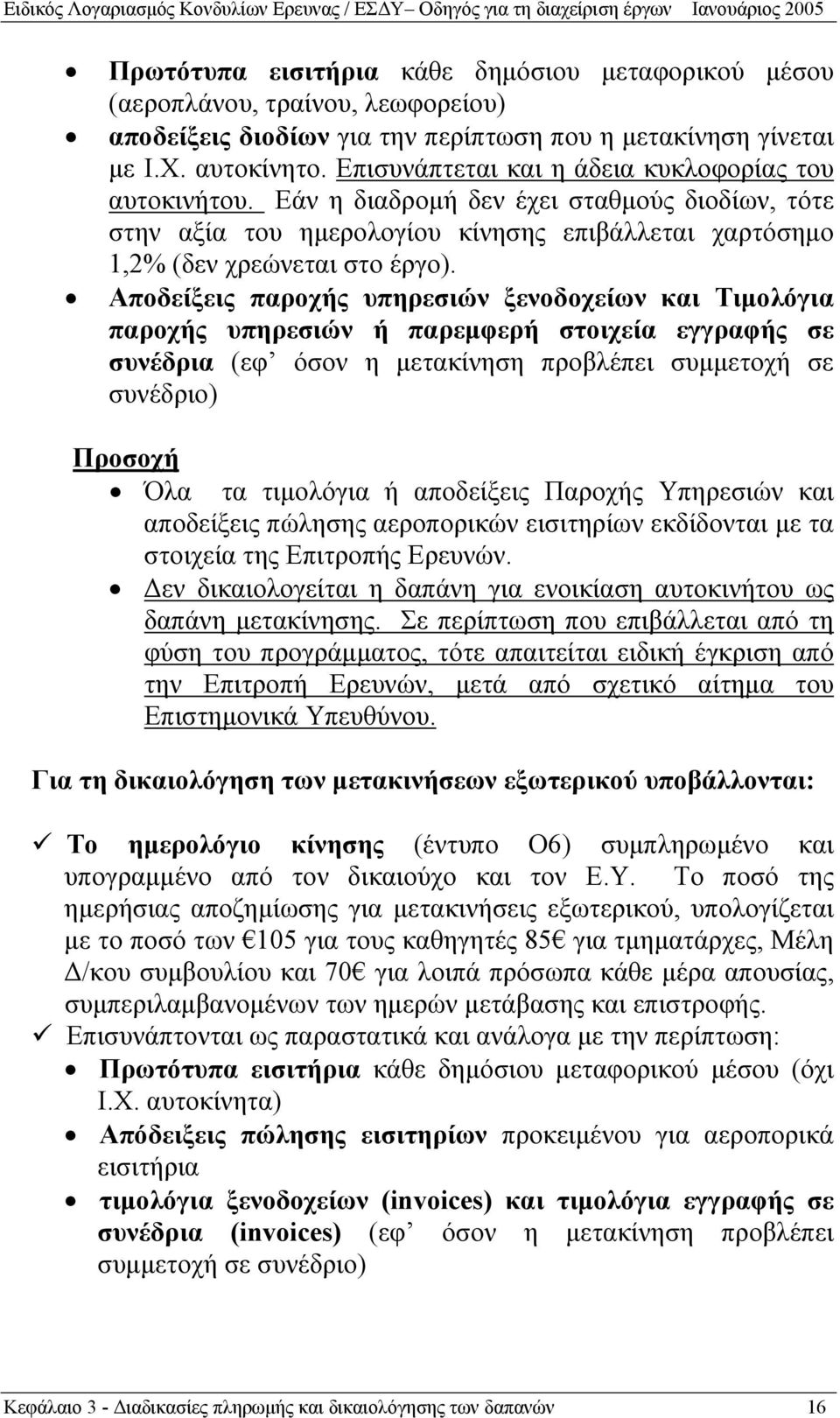 Αποδείξεις παροχής υπηρεσιών ξενοδοχείων και Τιμολόγια παροχής υπηρεσιών ή παρεμφερή στοιχεία εγγραφής σε συνέδρια (εφ όσον η μετακίνηση προβλέπει συμμετοχή σε συνέδριο) Προσοχή Όλα τα τιμολόγια ή