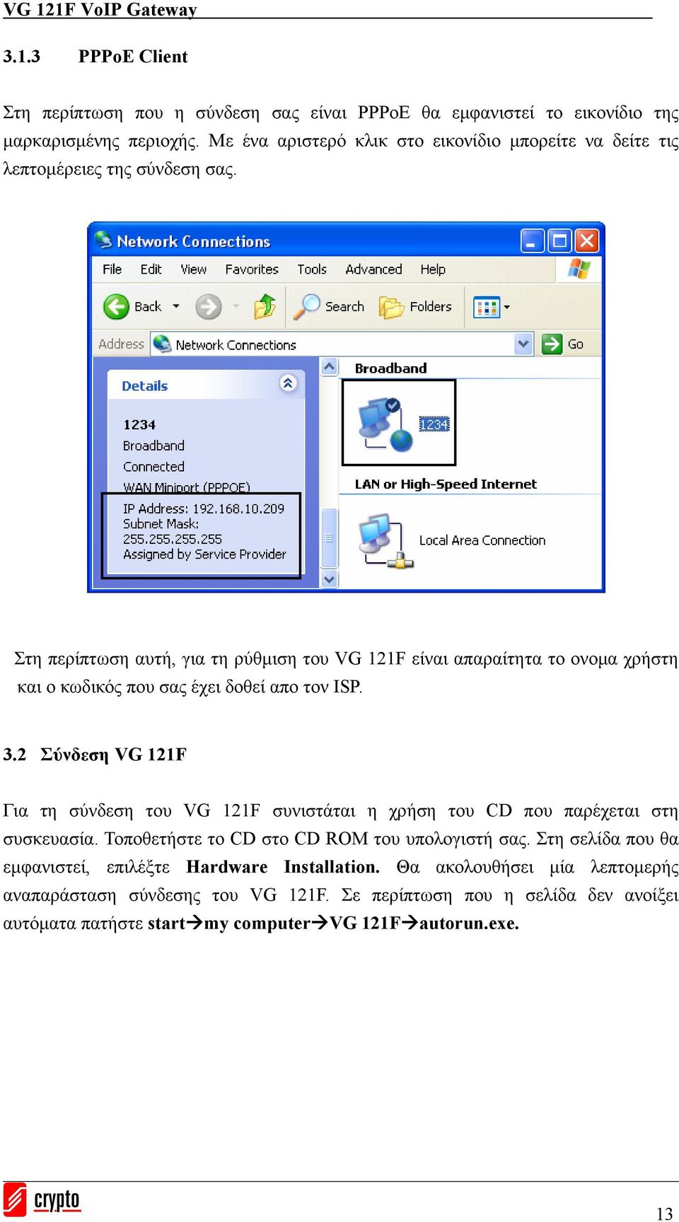 Στη περίπτωση αυτή, για τη ρύθμιση του VG 121F είναι απαραίτητα το ονομα χρήστη και ο κωδικός που σας έχει δοθεί απο τον ISP. 3.