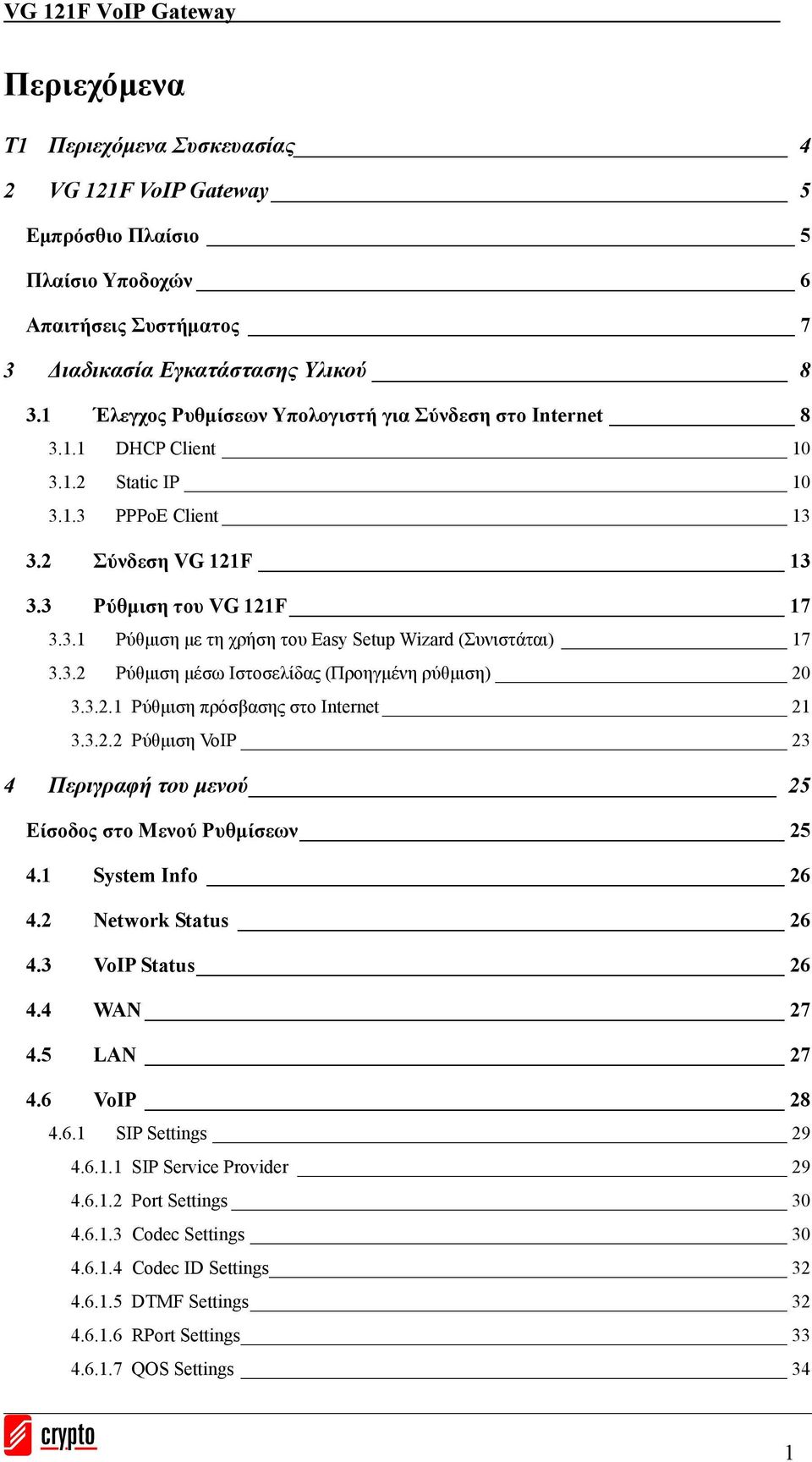 3.2 Ρύθμιση μέσω Ιστοσελίδας (Προηγμένη ρύθμιση) 20 3.3.2.1 Ρύθμιση πρόσβασης στο Ιnternet 21 3.3.2.2 Ρύθμιση VoIP 23 4 Περιγραφή του μενού 25 Είσοδος στο Μενού Ρυθμίσεων 25 4.1 System Info 26 4.