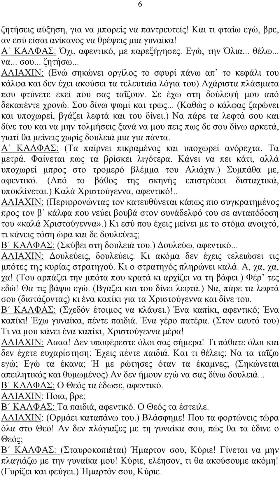 Σε έχω στη δούλεψή μου από δεκαπέντε χρονώ. Σου δίνω ψωμί και τρως... (Καθώς ο κάλφας ζαρώνει και υποχωρεί, βγάζει λεφτά και του δίνει.