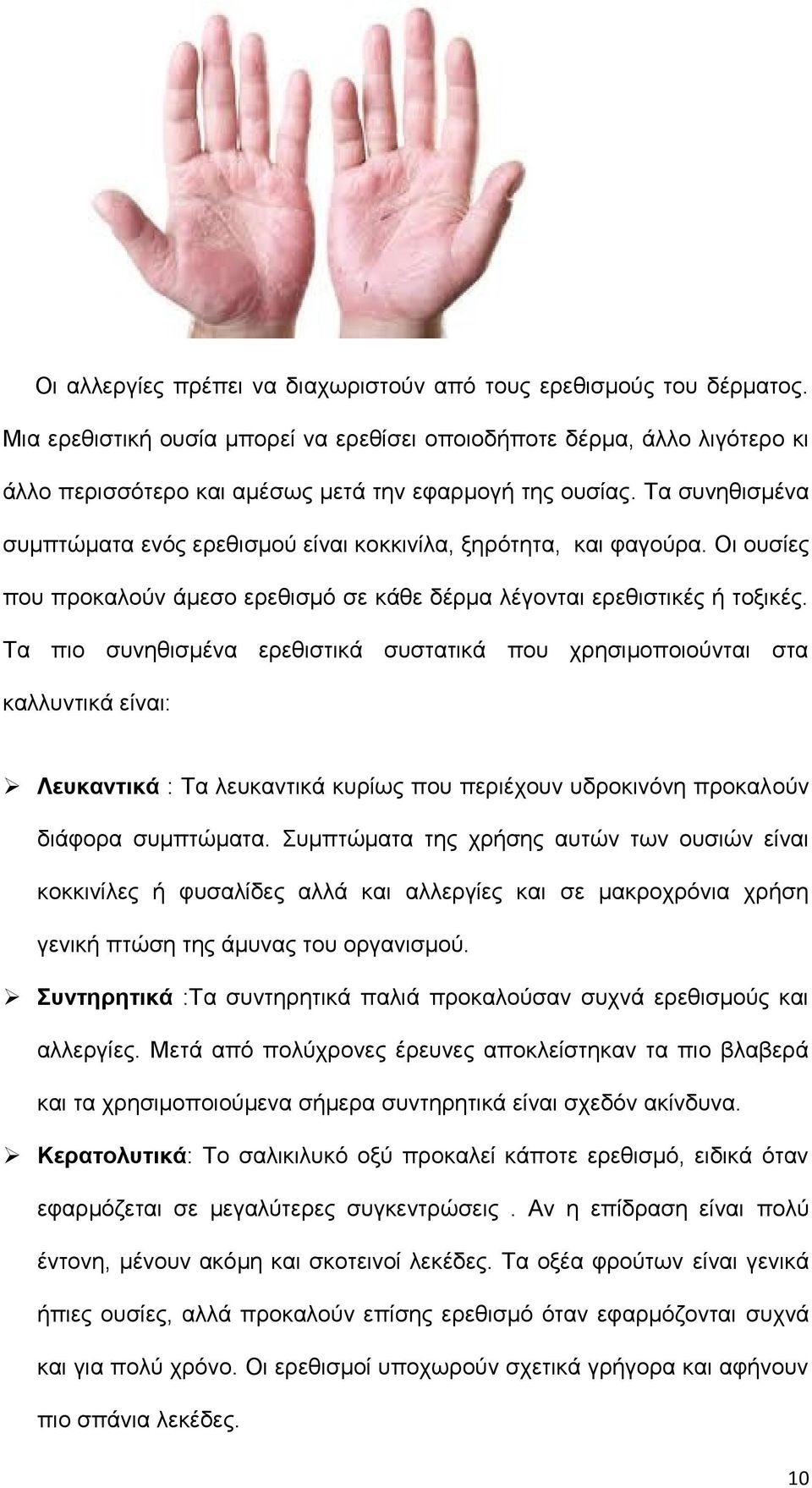 Τα συνηθισμένα συμπτώματα ενός ερεθισμού είναι κοκκινίλα, ξηρότητα, και φαγούρα. Οι ουσίες που προκαλούν άμεσο ερεθισμό σε κάθε δέρμα λέγονται ερεθιστικές ή τοξικές.