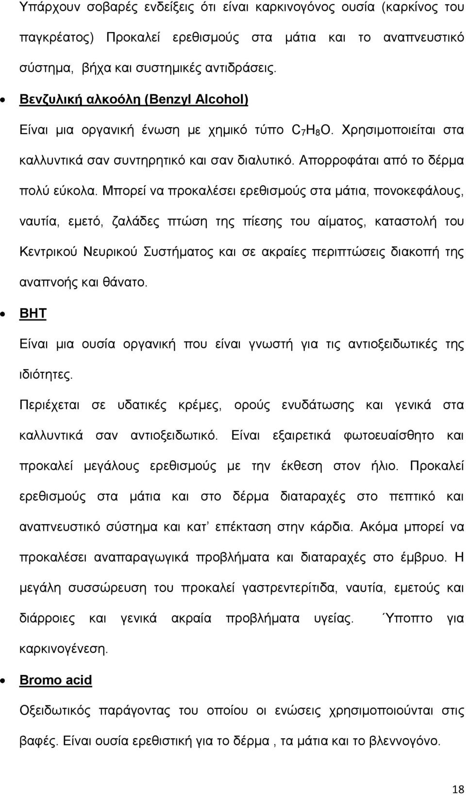 Μπορεί να προκαλέσει ερεθισμούς στα μάτια, πονοκεφάλους, ναυτία, εμετό, ζαλάδες πτώση της πίεσης του αίματος, καταστολή του Κεντρικού Νευρικού Συστήματος και σε ακραίες περιπτώσεις διακοπή της