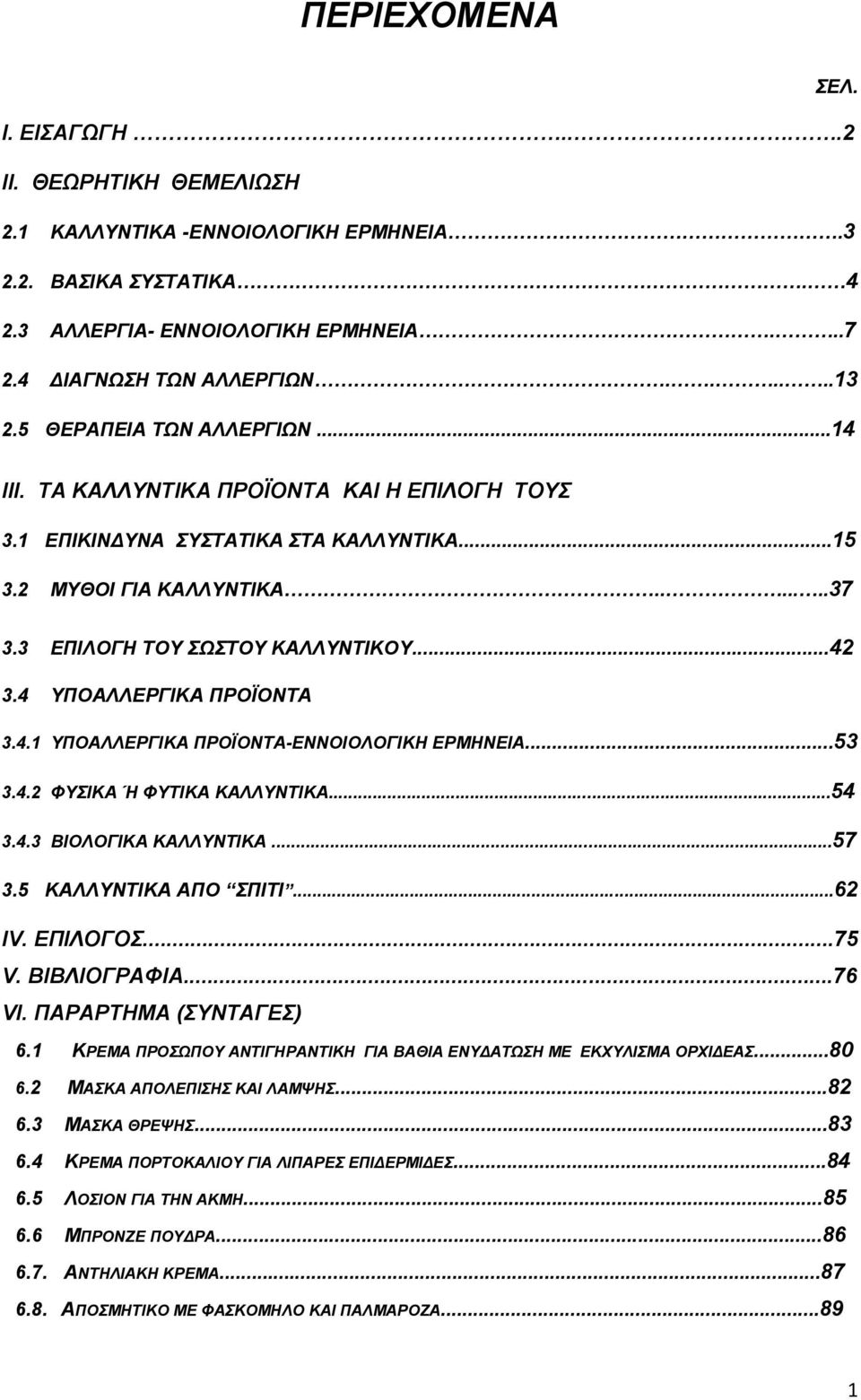 4 ΥΠΟΑΛΛΕΡΓΙΚΑ ΠΡΟΪΟΝΤΑ 3.4.1 ΥΠΟΑΛΛΕΡΓΙΚΑ ΠΡΟΪΟΝΤΑ-ΕΝΝΟΙΟΛΟΓΙΚΗ ΕΡΜΗΝΕΙΑ...53 3.4.2 ΦΥΣΙΚΑ Ή ΦΥΤΙΚΑ ΚΑΛΛΥΝΤΙΚΑ...54 3.4.3 ΒΙΟΛΟΓΙΚΑ ΚΑΛΛΥΝΤΙΚΑ...57 3.5 ΚΑΛΛΥΝΤΙΚΑ ΑΠΟ ΣΠΙΤΙ...62 ΙV. ΕΠΙΛΟΓΟΣ...75 V.