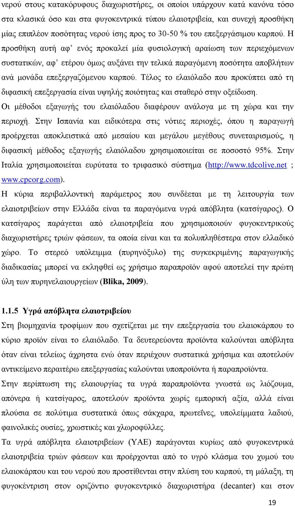 Η προσθήκη αυτή αφ ενός προκαλεί μία φυσιολογική αραίωση των περιεχόμενων συστατικών, αφ ετέρου όμως αυξάνει την τελικά παραγόμενη ποσότητα αποβλήτων ανά μονάδα επεξεργαζόμενου καρπού.