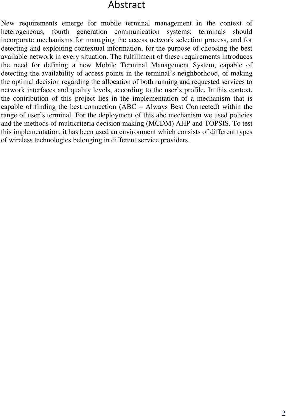 The fulfillment of these requirements introduces the need for defining a new Mobile Terminal Management System, capable of detecting the availability of access points in the terminal s neighborhood,