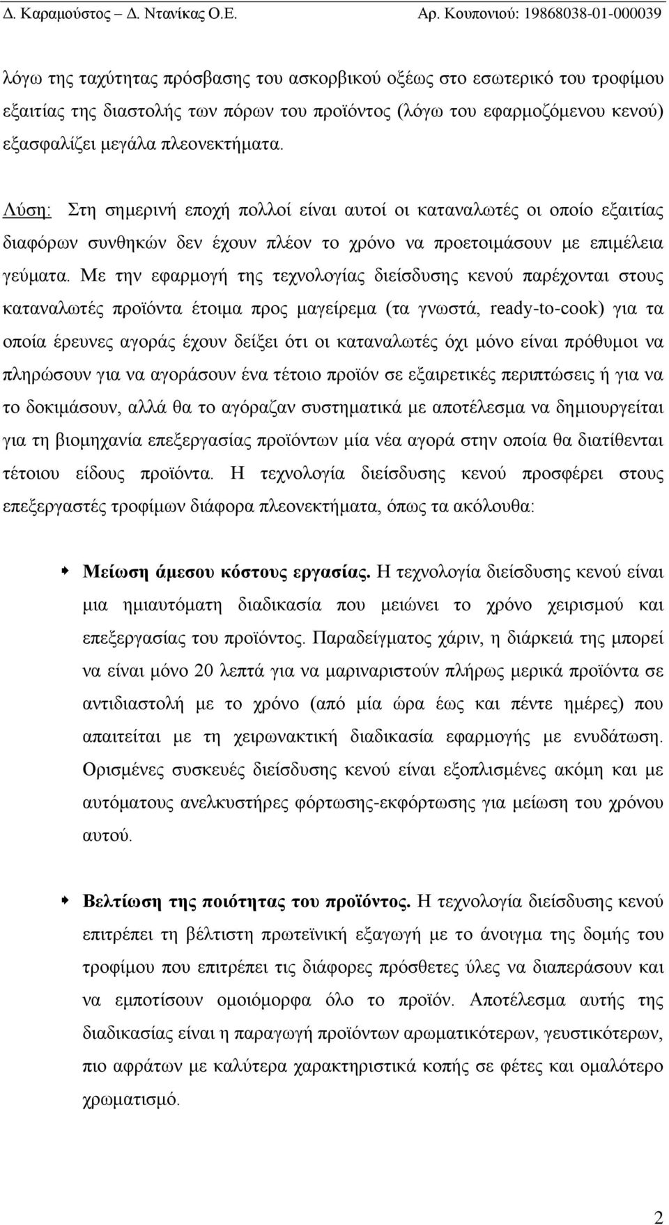 Με την εφαρμογή της τεχνολογίας διείσδυσης κενού παρέχονται στους καταναλωτές προϊόντα έτοιμα προς μαγείρεμα (τα γνωστά, ready-to-cook) για τα οποία έρευνες αγοράς έχουν δείξει ότι οι καταναλωτές όχι