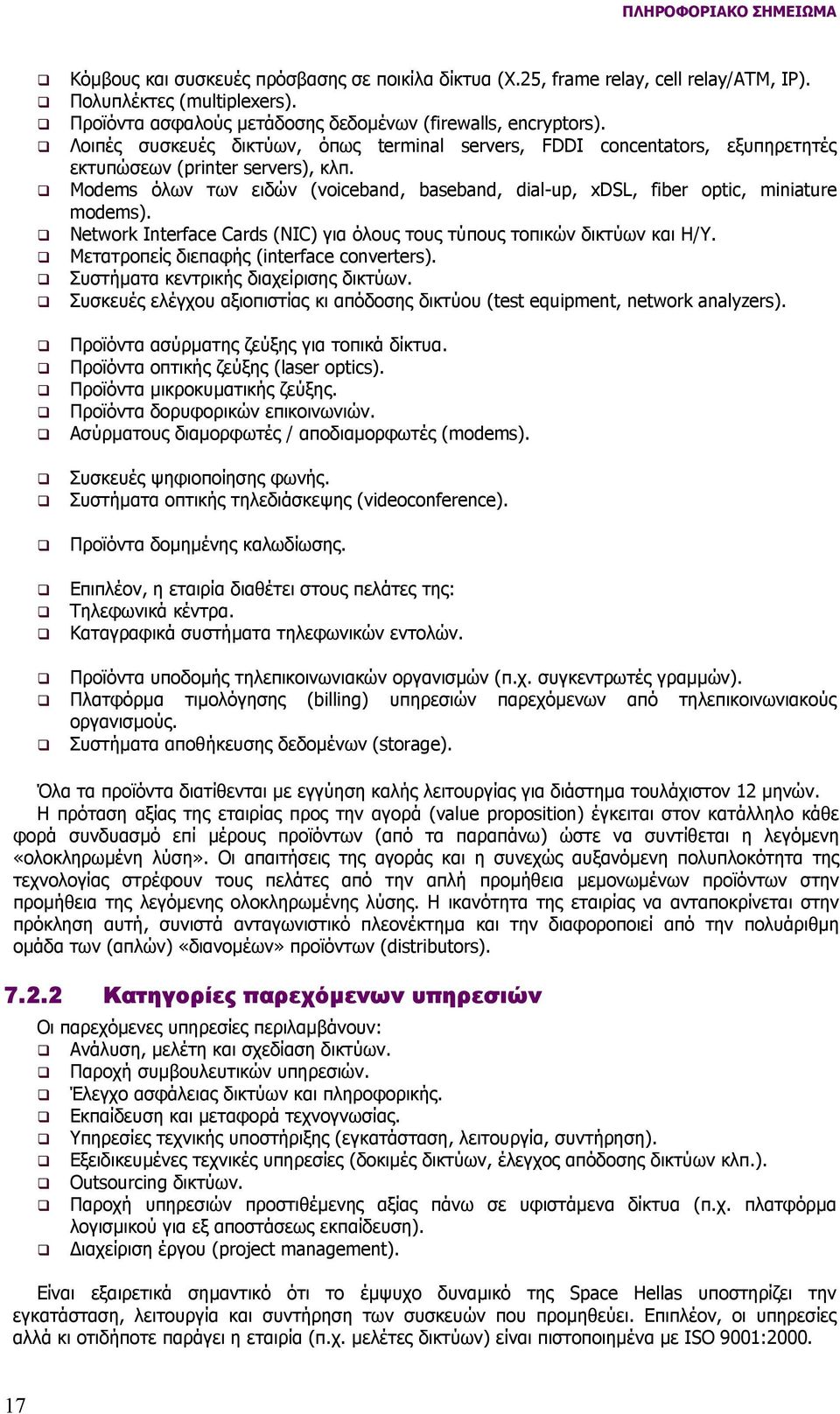 Modems όλων των ειδών (voiceband, baseband, dial-up, xdsl, fiber optic, miniature modems). Network Interface Cards (NIC) για όλους τους τύπους τοπικών δικτύων και Η/Υ.