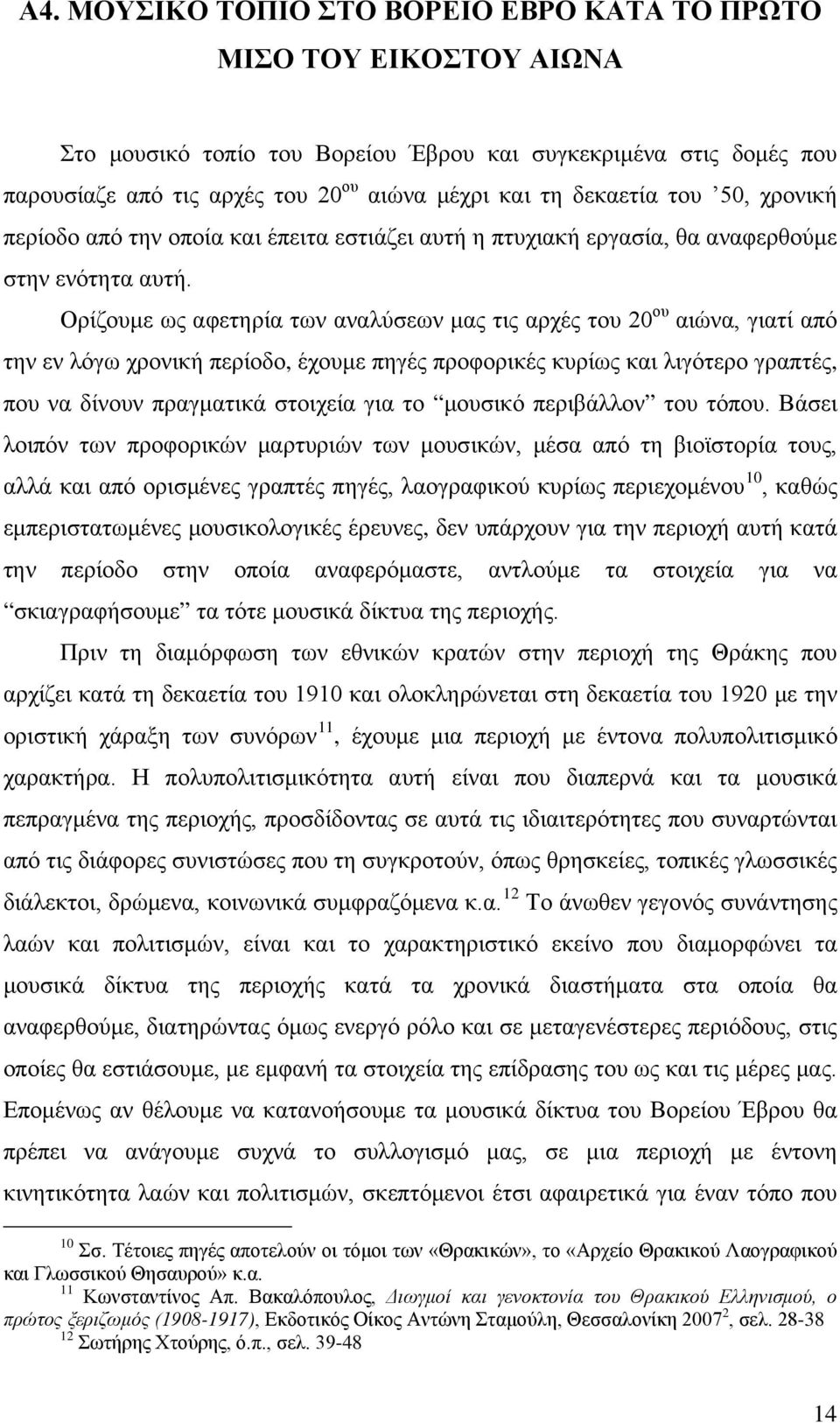 Ορίζουμε ως αφετηρία των αναλύσεων μας τις αρχές του 20 ου αιώνα, γιατί από την εν λόγω χρονική περίοδο, έχουμε πηγές προφορικές κυρίως και λιγότερο γραπτές, που να δίνουν πραγματικά στοιχεία για το