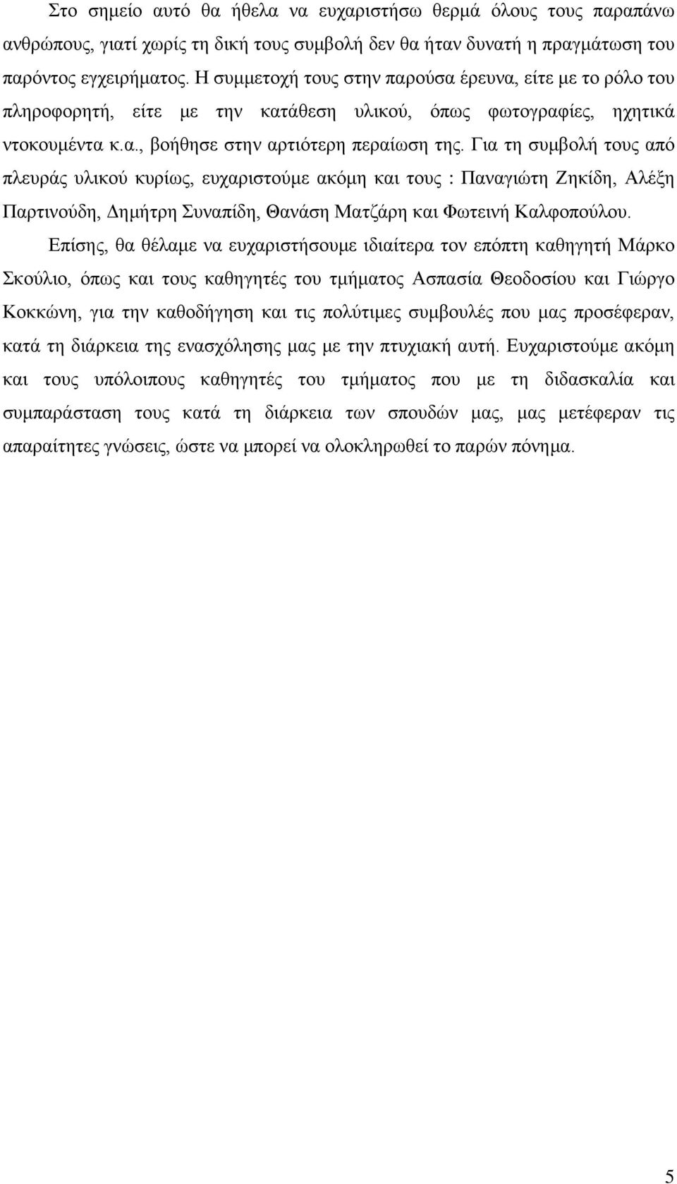 Για τη συμβολή τους από πλευράς υλικού κυρίως, ευχαριστούμε ακόμη και τους : Παναγιώτη Ζηκίδη, Αλέξη Παρτινούδη, Δημήτρη Συναπίδη, Θανάση Ματζάρη και Φωτεινή Καλφοπούλου.