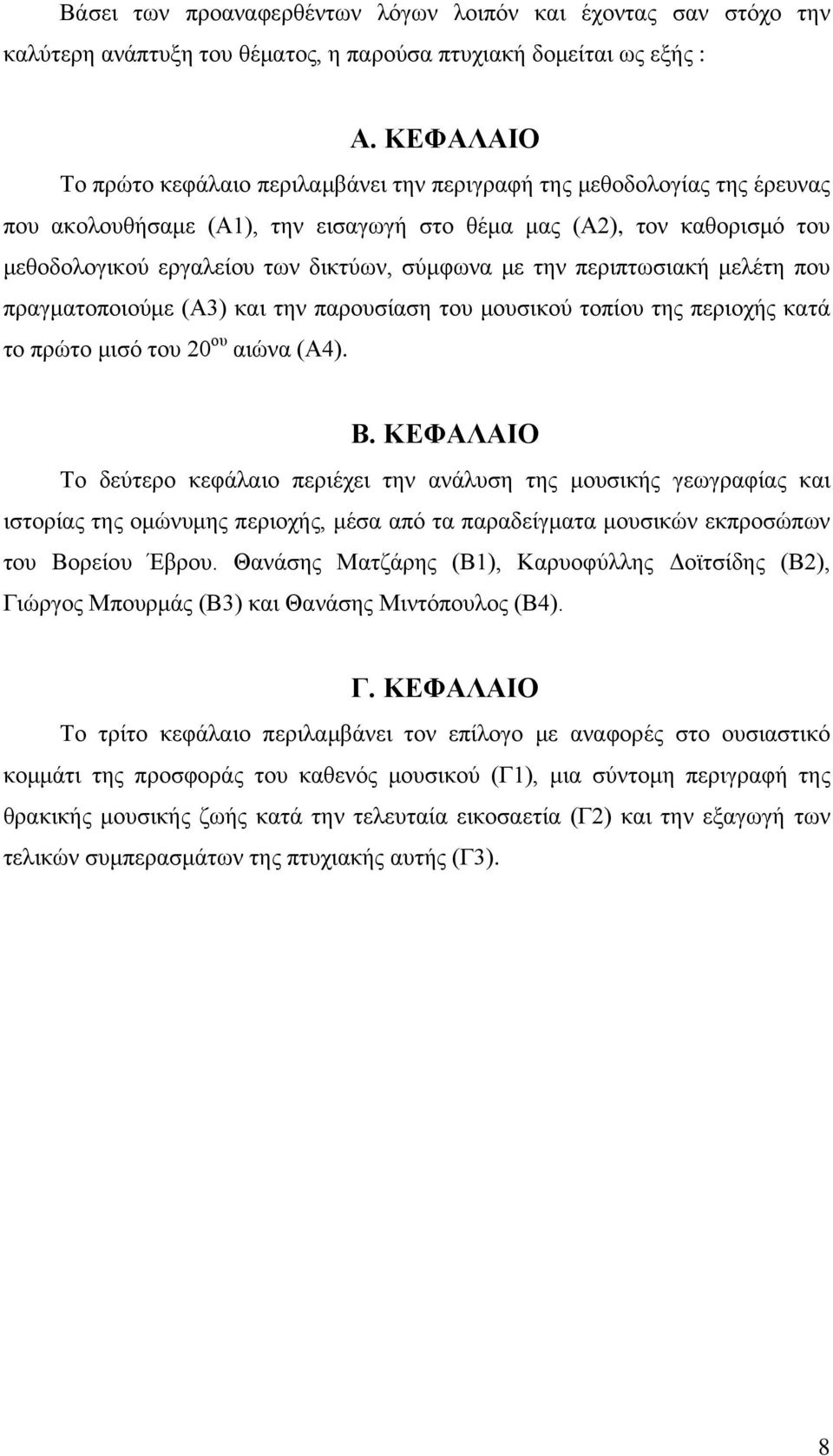 σύμφωνα με την περιπτωσιακή μελέτη που πραγματοποιούμε (Α3) και την παρουσίαση του μουσικού τοπίου της περιοχής κατά το πρώτο μισό του 20 ου αιώνα (Α4). Β.