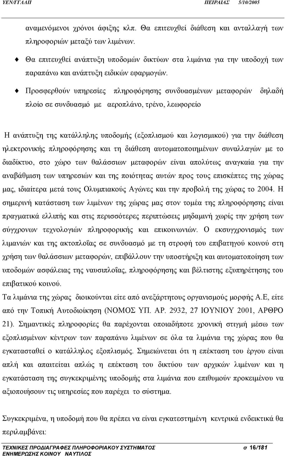 Προσφερθούν υπηρεσίες πληροφόρησης συνδυασμένων μεταφορών δηλαδή πλοίο σε συνδυασμό με αεροπλάνο, τρένο, λεωφορείο Η ανάπτυξη της κατάλληλης υποδομής (εξοπλισμού και λογισμικού) για την διάθεση