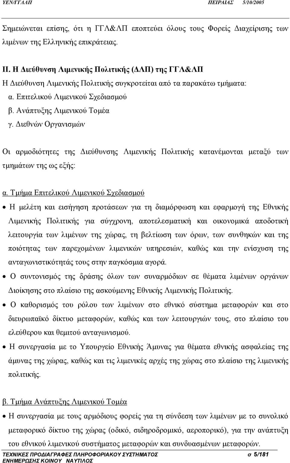 Διεθνών Οργανισμών Οι αρμοδιότητες της Διεύθυνσης Λιμενικής Πολιτικής κατανέμονται μεταξύ των τμημάτων της ως εξής: α.