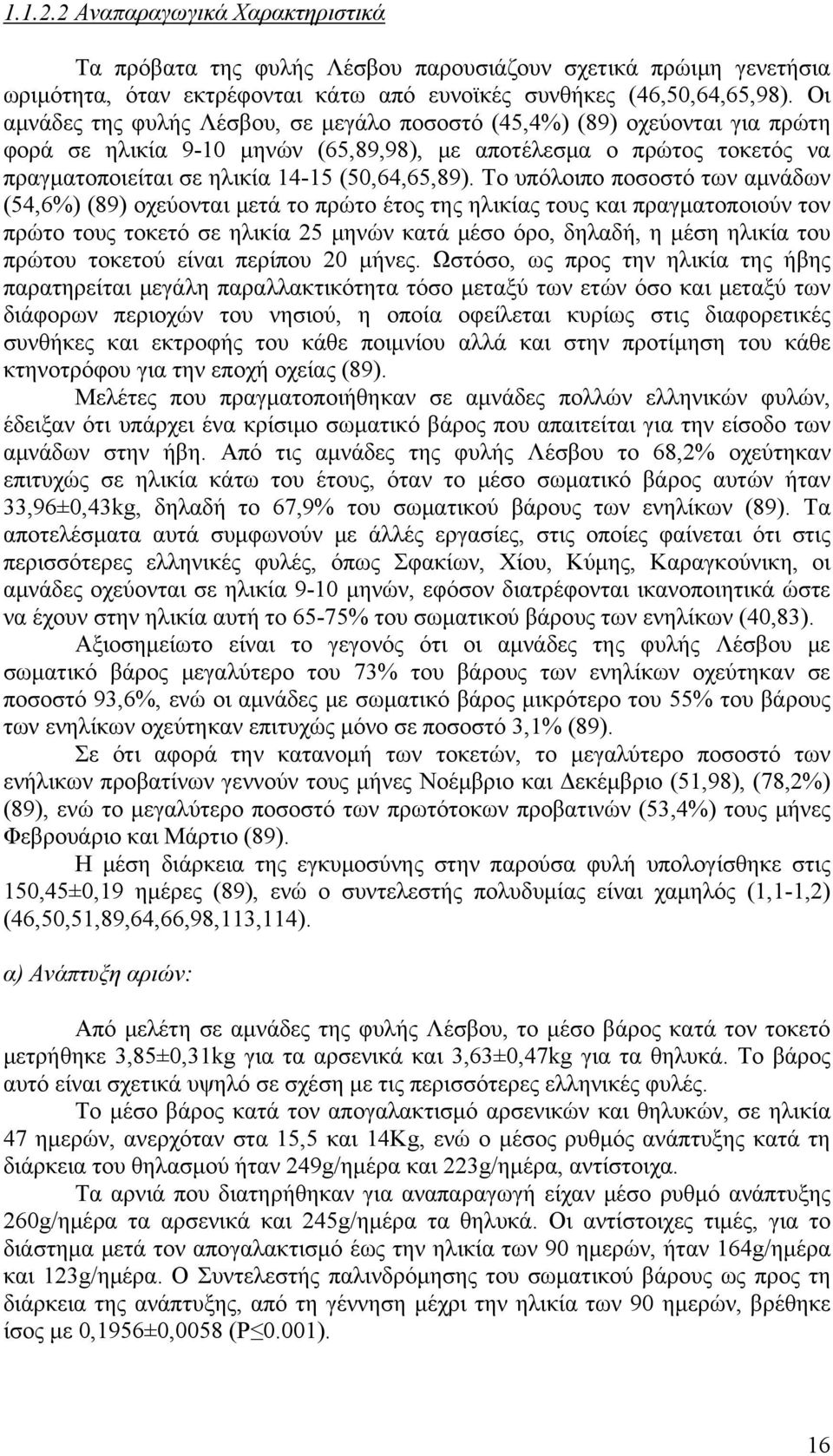 Το υπόλοιπο ποσοστό των αμνάδων (54,6%) (89) οχεύονται μετά το πρώτο έτος της ηλικίας τους και πραγματοποιούν τον πρώτο τους τοκετό σε ηλικία 25 μηνών κατά μέσο όρο, δηλαδή, η μέση ηλικία του πρώτου