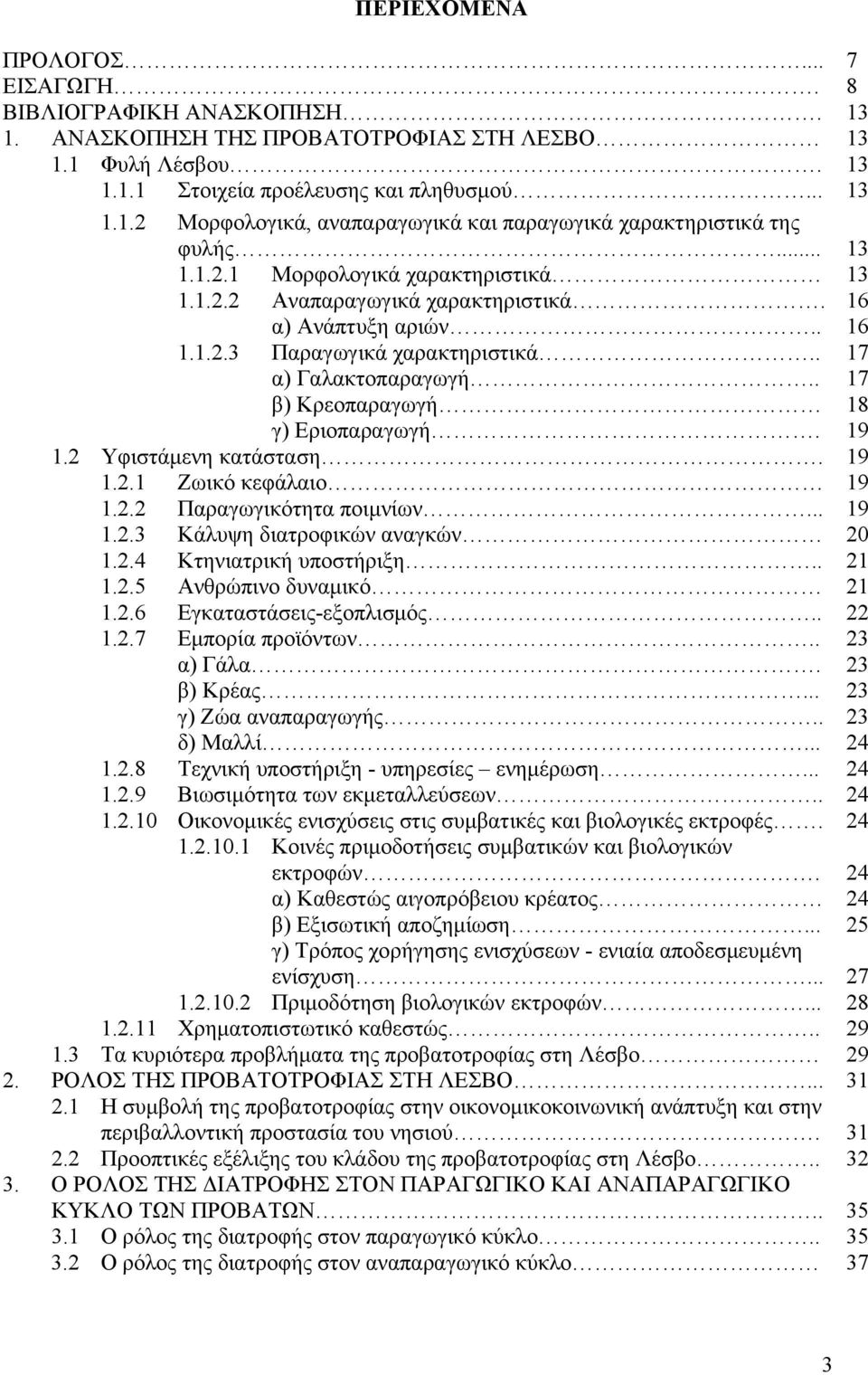 . 17 β) Κρεοπαραγωγή 18 γ) Εριοπαραγωγή. 19 1.2 Υφιστάμενη κατάσταση. 19 1.2.1 Ζωικό κεφάλαιο 19 1.2.2 Παραγωγικότητα ποιμνίων... 19 1.2.3 Κάλυψη διατροφικών αναγκών 20 1.2.4 Κτηνιατρική υποστήριξη.