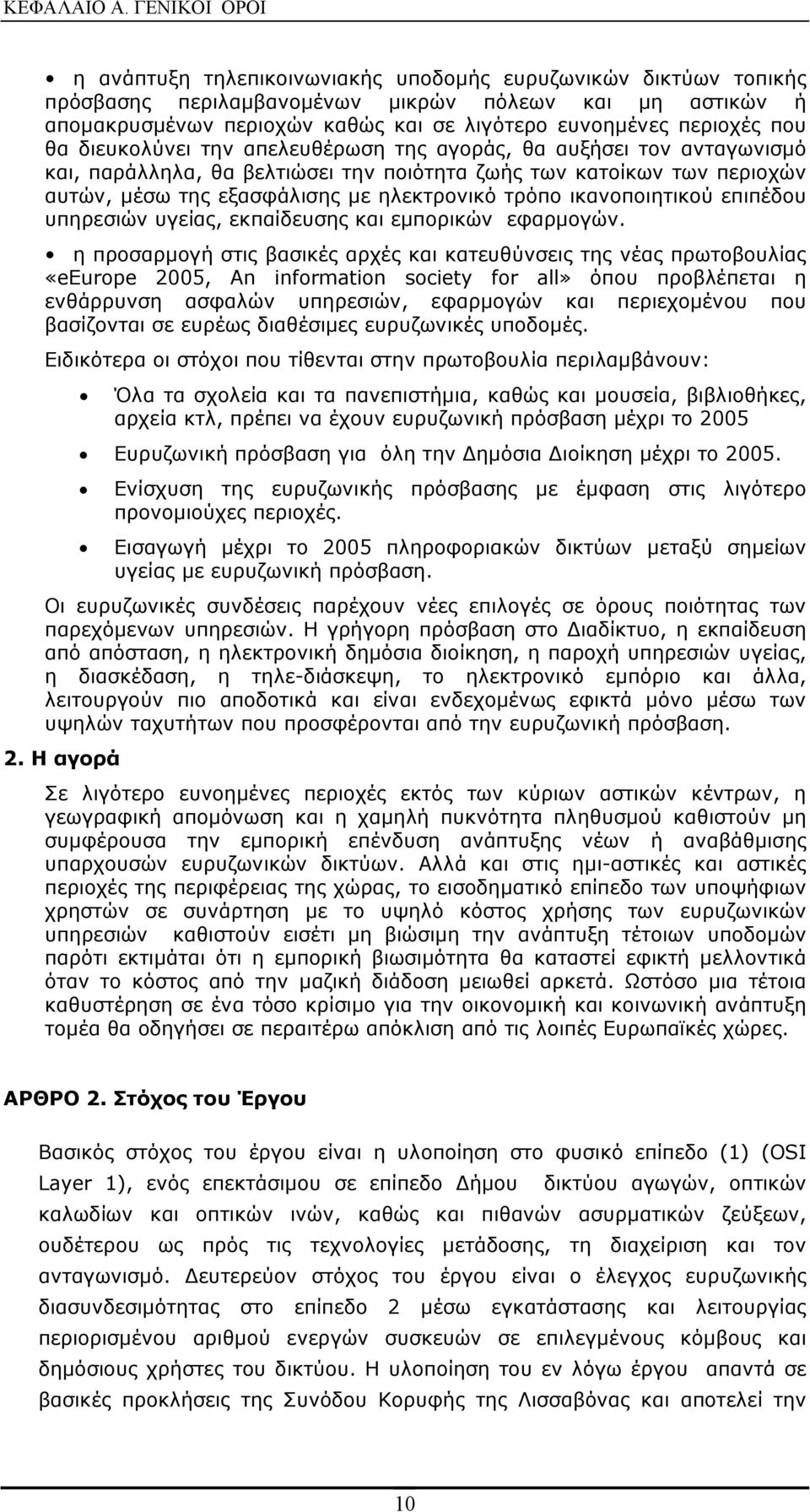 περιοχές που θα διευκολύνει την απελευθέρωση της αγοράς, θα αυξήσει τον ανταγωνισµό και, παράλληλα, θα βελτιώσει την ποιότητα ζωής των κατοίκων των περιοχών αυτών, µέσω της εξασφάλισης µε ηλεκτρονικό