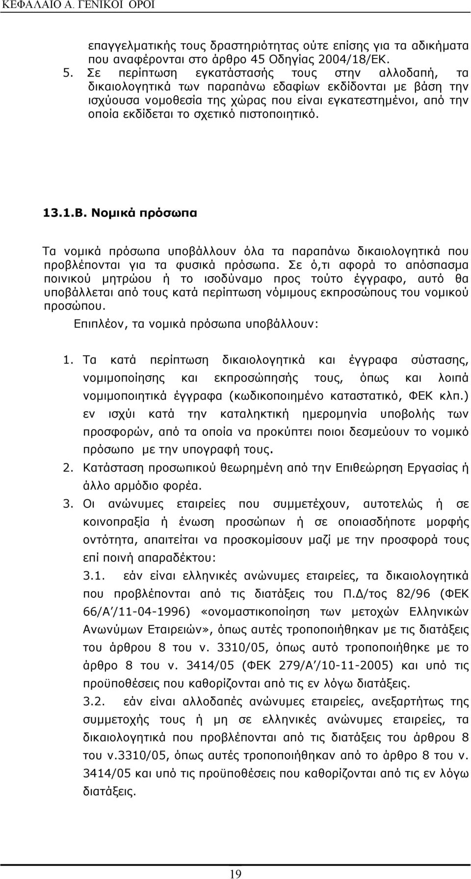 πιστοποιητικό. 13.1.Β. Νομικά πρόσωπα Τα νομικά πρόσωπα υποβάλλουν όλα τα παραπάνω δικαιολογητικά που προβλέπονται για τα φυσικά πρόσωπα.