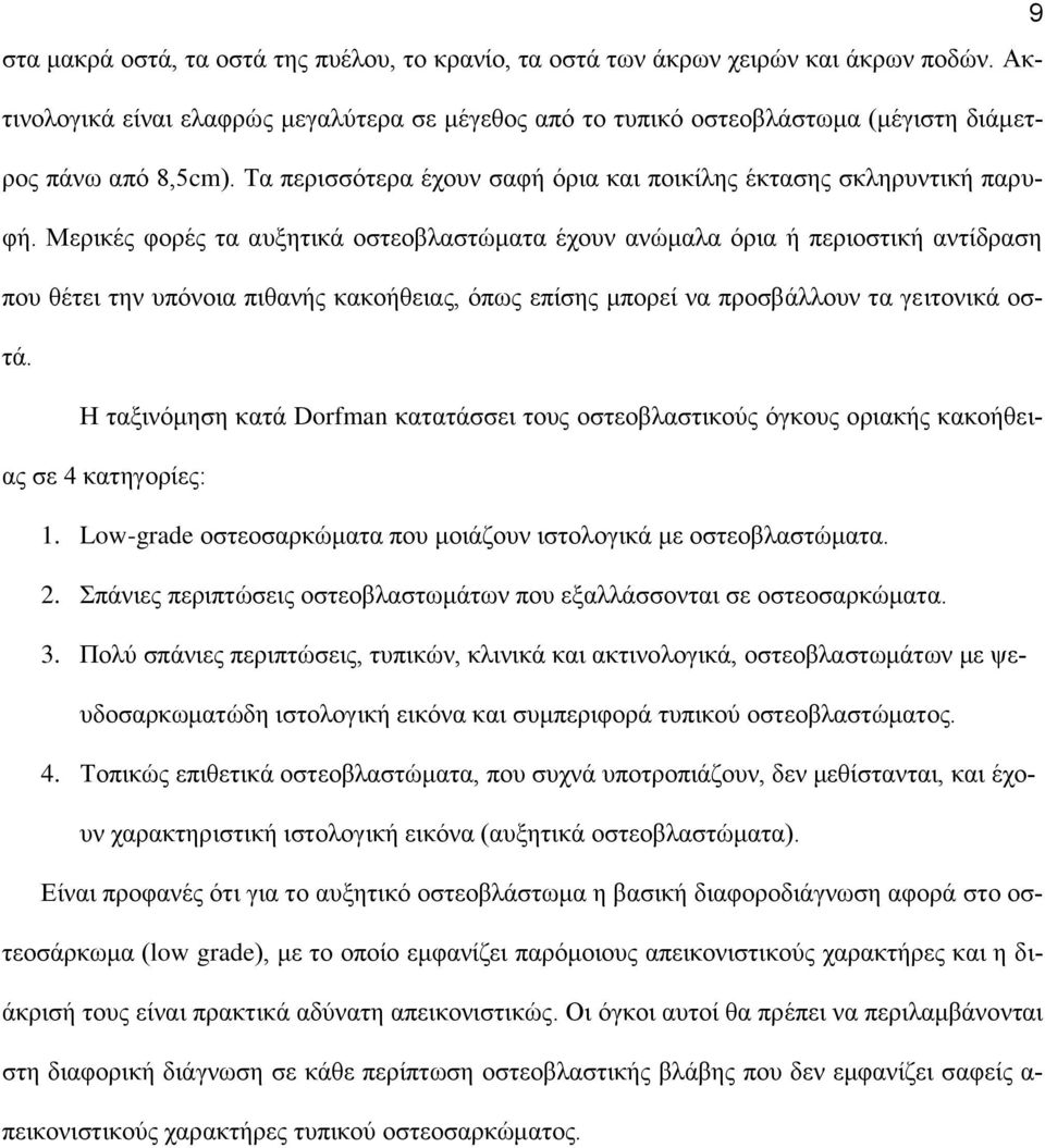 Μερικές φορές τα αυξητικά οστεοβλαστώματα έχουν ανώμαλα όρια ή περιοστική αντίδραση που θέτει την υπόνοια πιθανής κακοήθειας, όπως επίσης μπορεί να προσβάλλουν τα γειτονικά οστά.