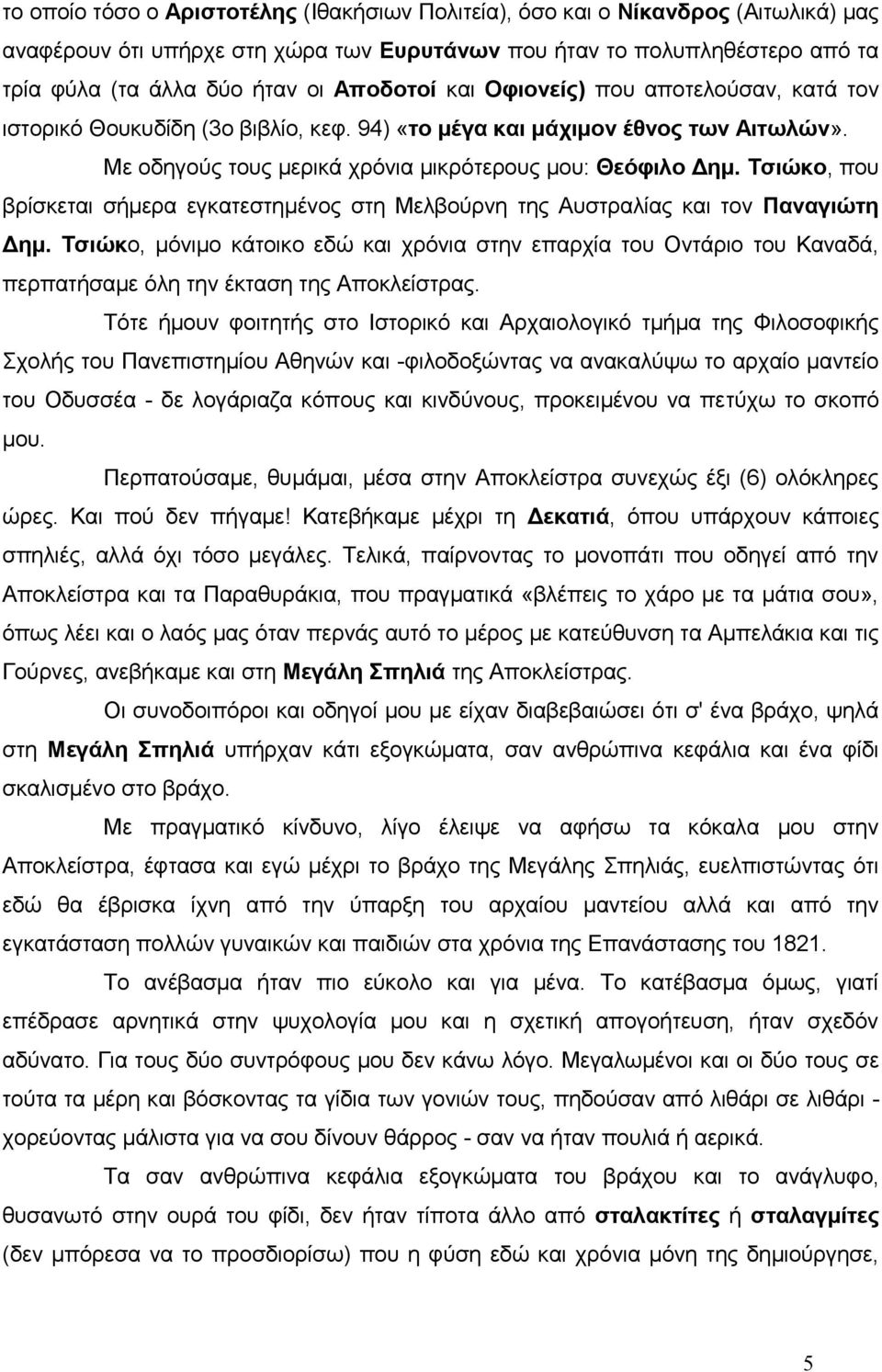 Τσιώκο, που βρίσκεται σήμερα εγκατεστημένος στη Μελβούρνη της Αυστραλίας και τον Παναγιώτη Δημ.