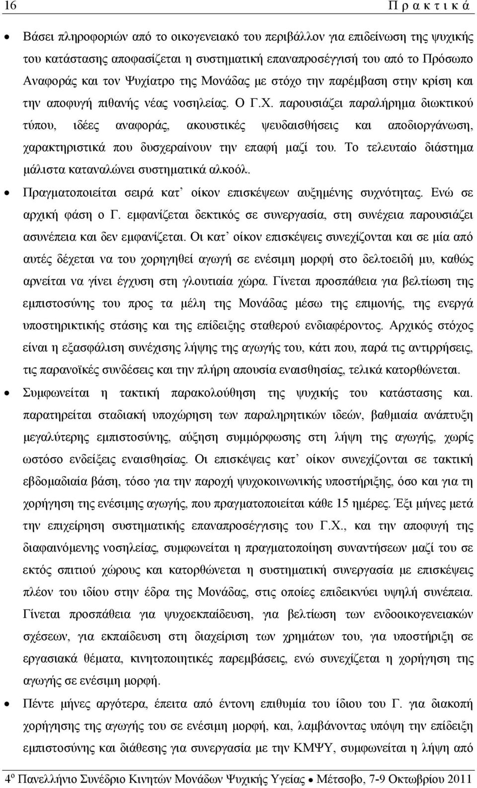 παρουσιάζει παραλήρημα διωκτικού τύπου, ιδέες αναφοράς, ακουστικές ψευδαισθήσεις και αποδιοργάνωση, χαρακτηριστικά που δυσχεραίνουν την επαφή μαζί του.