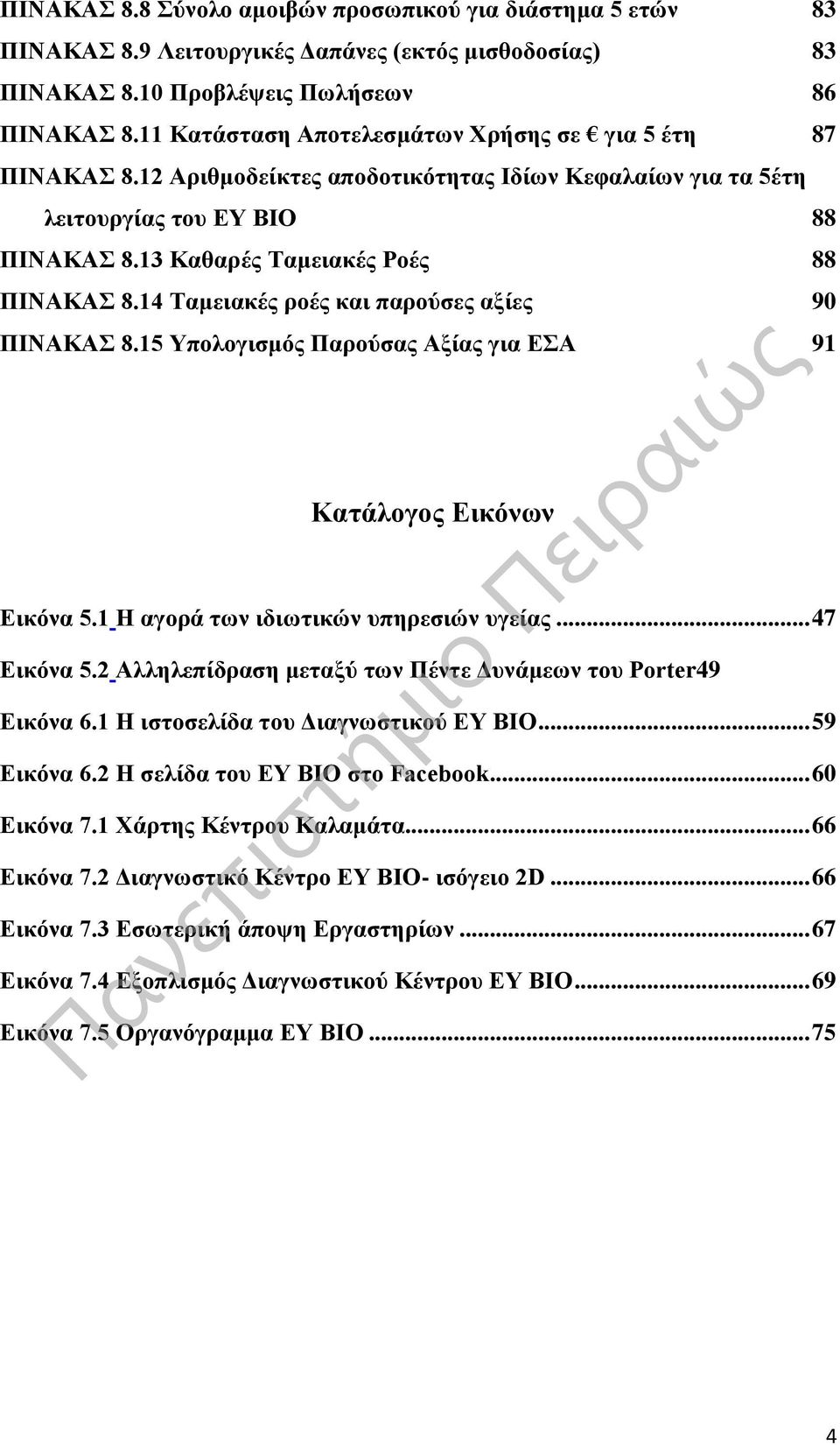 14 Ταμειακές ροές και παρούσες αξίες 90 ΠΙΝΑΚΑΣ 8.15 Υπολογισμός Παρούσας Αξίας για ΕΣΑ 91 Κατάλογος Εικόνων Εικόνα 5.1 Η αγορά των ιδιωτικών υπηρεσιών υγείας... 47 Εικόνα 5.