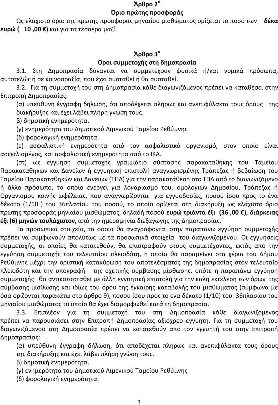 Για τη συμμετοχή του στη Δημοπρασία κάθε διαγωνιζόμενος πρέπει να καταθέσει στην Επιτροπή Δημοπρασίας: (α) υπεύθυνη έγγραφη δήλωση, ότι αποδέχεται πλήρως και ανεπιφύλακτα τους όρους της διακήρυξης