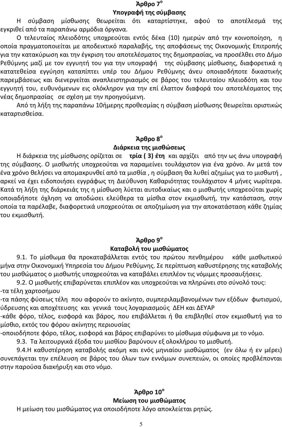 έγκριση του αποτελέσματος της δημοπρασίας, να προσέλθει στο Δήμο Ρεθύμνης μαζί με τον εγγυητή του για την υπογραφή της σύμβασης μίσθωσης, διαφορετικά η κατατεθείσα εγγύηση καταπίπτει υπέρ του Δήμου