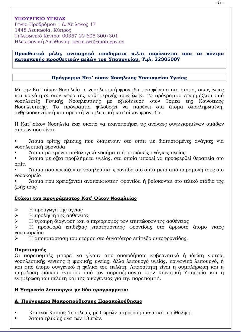 Σο πρόγραμμα εφαρμόζεται από νοσηλευτές Γενικής Νοσηλευτικής με εξειδίκευση στον Σομέα της Κοινοτικής Νοσηλευτικής.