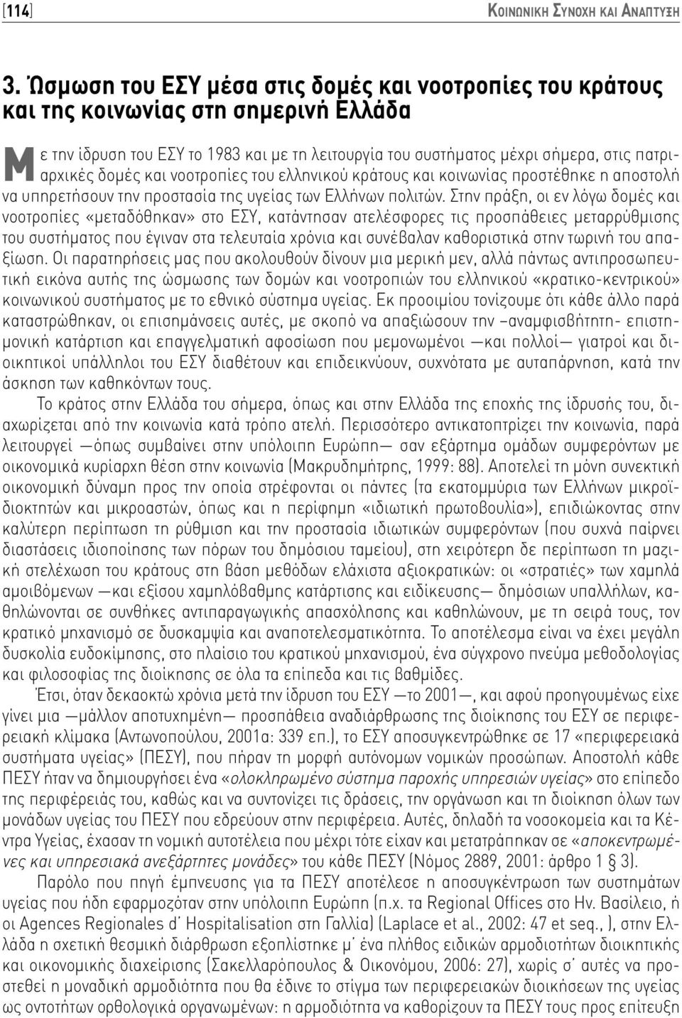 δομές και νοοτροπίες του ελληνικού κράτους και κοινωνίας προστέθηκε η αποστολή να υπηρετήσουν την προστασία της υγείας των Ελλήνων πολιτών.