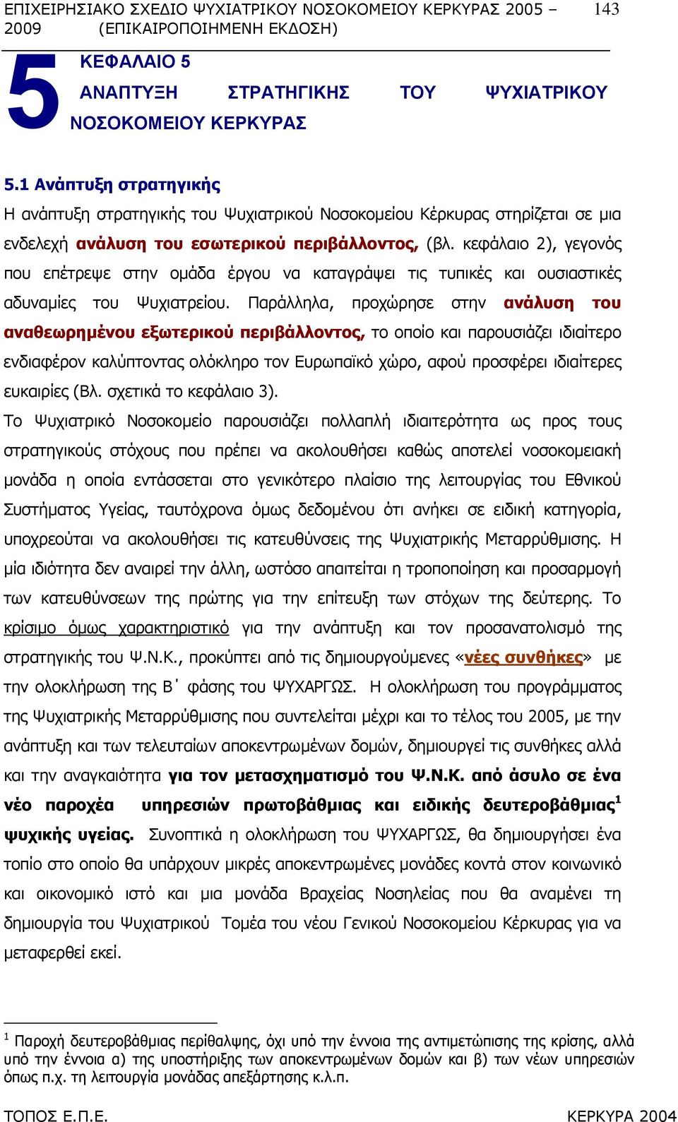 κεφάλαιο 2), γεγονός που επέτρεψε στην οµάδα έργου να καταγράψει τις τυπικές και ουσιαστικές αδυναµίες του Ψυχιατρείου.