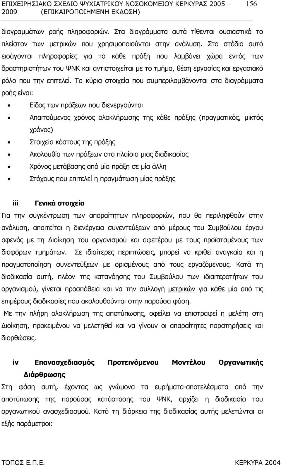 Τα κύρια στοιχεία που συµπεριλαµβάνονται στα διαγράµµατα ροής είναι: Είδος των πράξεων που διενεργούνται Απαιτούµενος χρόνος ολοκλήρωσης της κάθε πράξης (πραγµατικός, µικτός χρόνος) Στοιχεία κόστους