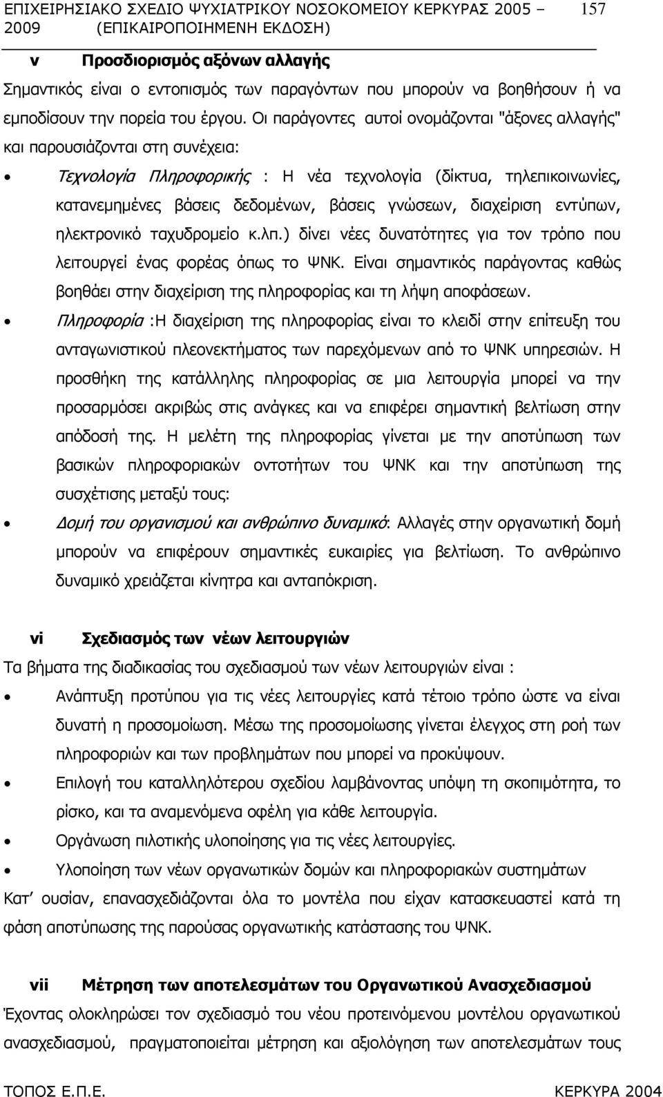 Οι παράγοντες αυτοί ονοµάζονται "άξονες αλλαγής" και παρουσιάζονται στη συνέχεια: Τεχνολογία Πληροφορικής : Η νέα τεχνολογία (δίκτυα, τηλεπικοινωνίες, κατανεµηµένες βάσεις δεδοµένων, βάσεις γνώσεων,