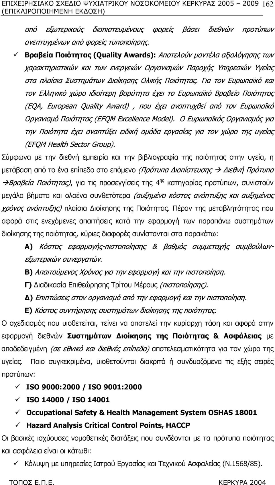 Για τον Ευρωπαϊκό και τον Ελληνικό χώρο ιδιαίτερη βαρύτητα έχει το Ευρωπαϊκό Βραβείο Ποιότητας (EQA, European Quality Award), που έχει αναπτυχθεί από τον Ευρωπαϊκό Οργανισµό Ποιότητας (EFQM