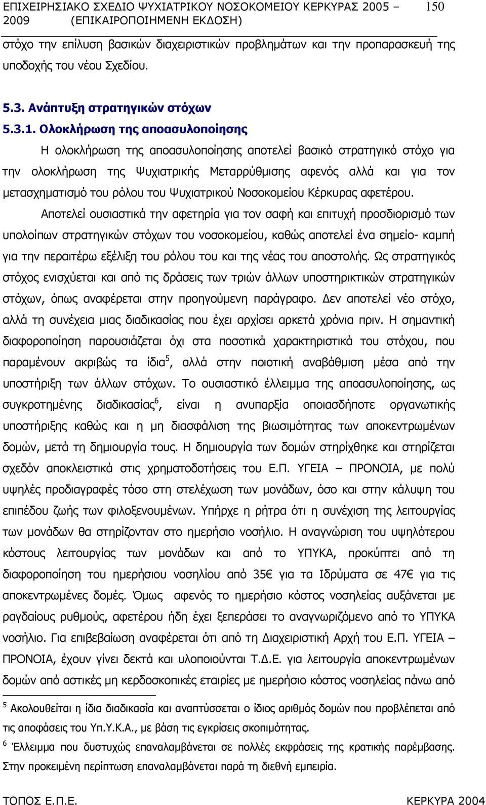 Ολοκλήρωση της αποασυλοποίησης Η ολοκλήρωση της αποασυλοποίησης αποτελεί βασικό στρατηγικό στόχο για την ολοκλήρωση της Ψυχιατρικής Μεταρρύθµισης αφενός αλλά και για τον µετασχηµατισµό του ρόλου του