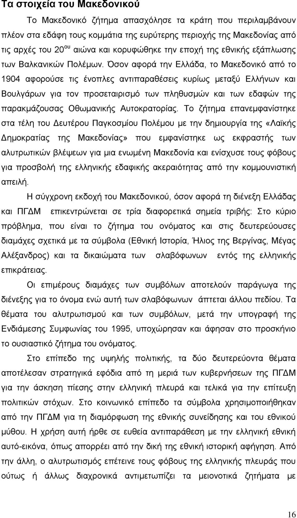 Όσον αφορά την Ελλάδα, το Μακεδονικό από το 1904 αφορούσε τις ένοπλες αντιπαραθέσεις κυρίως μεταξύ Ελλήνων και Βουλγάρων για τον προσεταιρισμό των πληθυσμών και των εδαφών της παρακμάζουσας