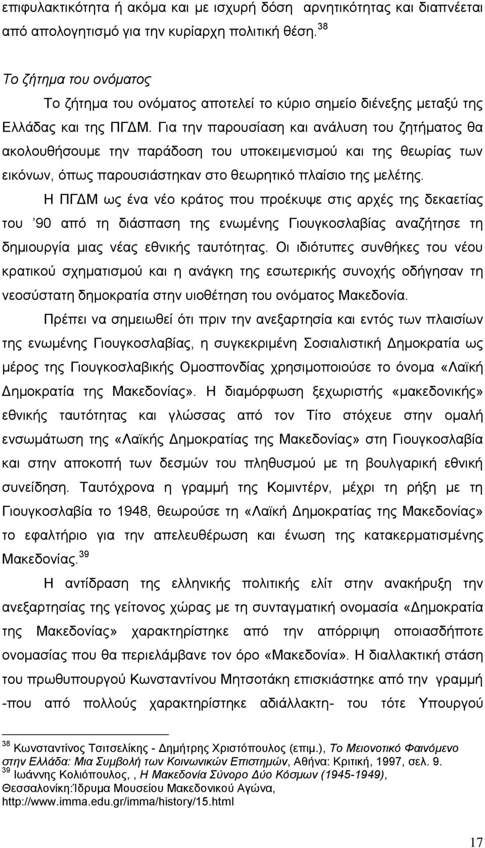 Για την παρουσίαση και ανάλυση του ζητήματος θα ακολουθήσουμε την παράδοση του υποκειμενισμού και της θεωρίας των εικόνων, όπως παρουσιάστηκαν στο θεωρητικό πλαίσιο της μελέτης.