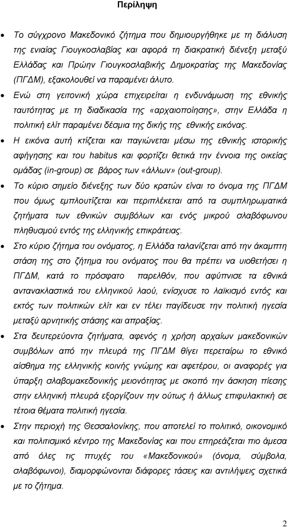 Ενώ στη γειτονική χώρα επιχειρείται η ενδυνάμωση της εθνικής ταυτότητας με τη διαδικασία της «αρχαιοποίησης», στην Ελλάδα η πολιτική ελίτ παραμένει δέσμια της δικής της εθνικής εικόνας.