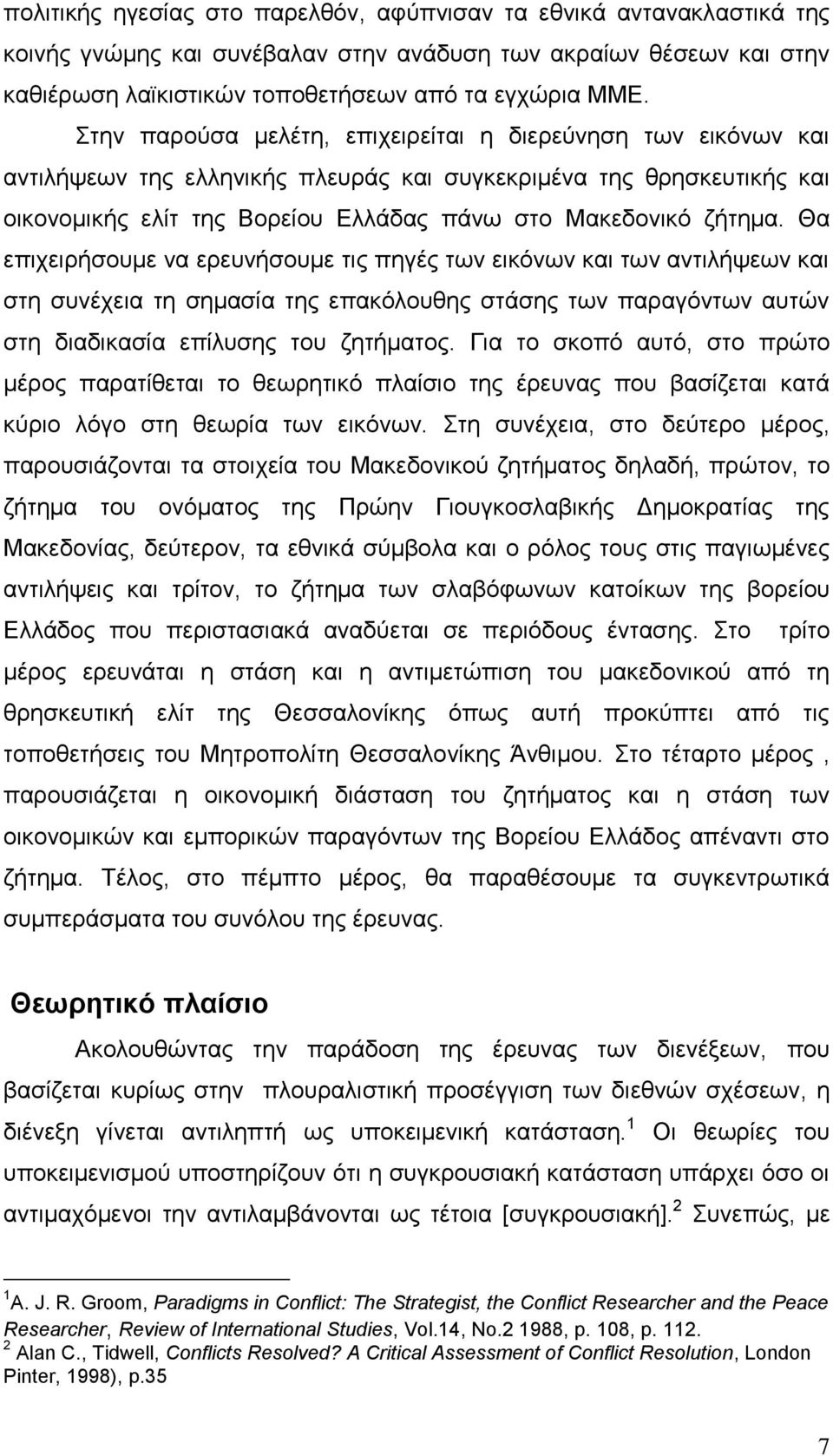 Θα επιχειρήσουμε να ερευνήσουμε τις πηγές των εικόνων και των αντιλήψεων και στη συνέχεια τη σημασία της επακόλουθης στάσης των παραγόντων αυτών στη διαδικασία επίλυσης του ζητήματος.