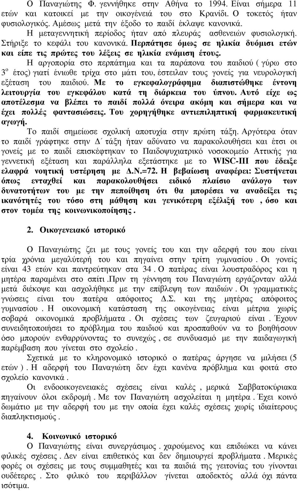 Η αργοπορία στο περπάτημα και τα παράπονα του παιδιού ( γύρω στο 3 έτος) γιατί ένιωθε τρίχα στο μάτι του, έστειλαν τους γονείς για νευρολογική εξέταση του παιδιού.