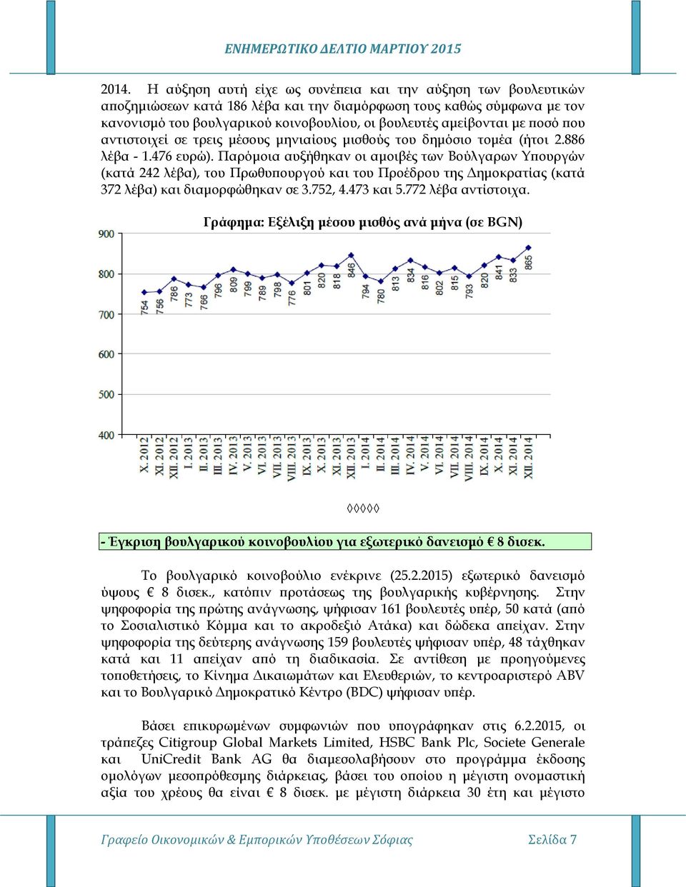 Παρόμοια αυξήθηκαν οι αμοιβές των Βούλγαρων Υπουργών (κατά 242 λέβα), του Πρωθυπουργού και του Προέδρου της Δημοκρατίας (κατά 372 λέβα) και διαμορφώθηκαν σε 3.752, 4.473 και 5.772 λέβα αντίστοιχα.