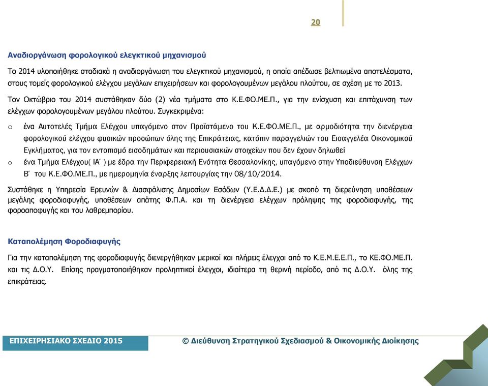 , για την ενίσχυση και επιτάχυνση των ελέγχων φορολογουμένων μεγάλου πλούτου. Συγκεκριμένα: o o ένα Αυτοτελές Τμήμα Ελέγχου υπαγόμενο στον Πρ