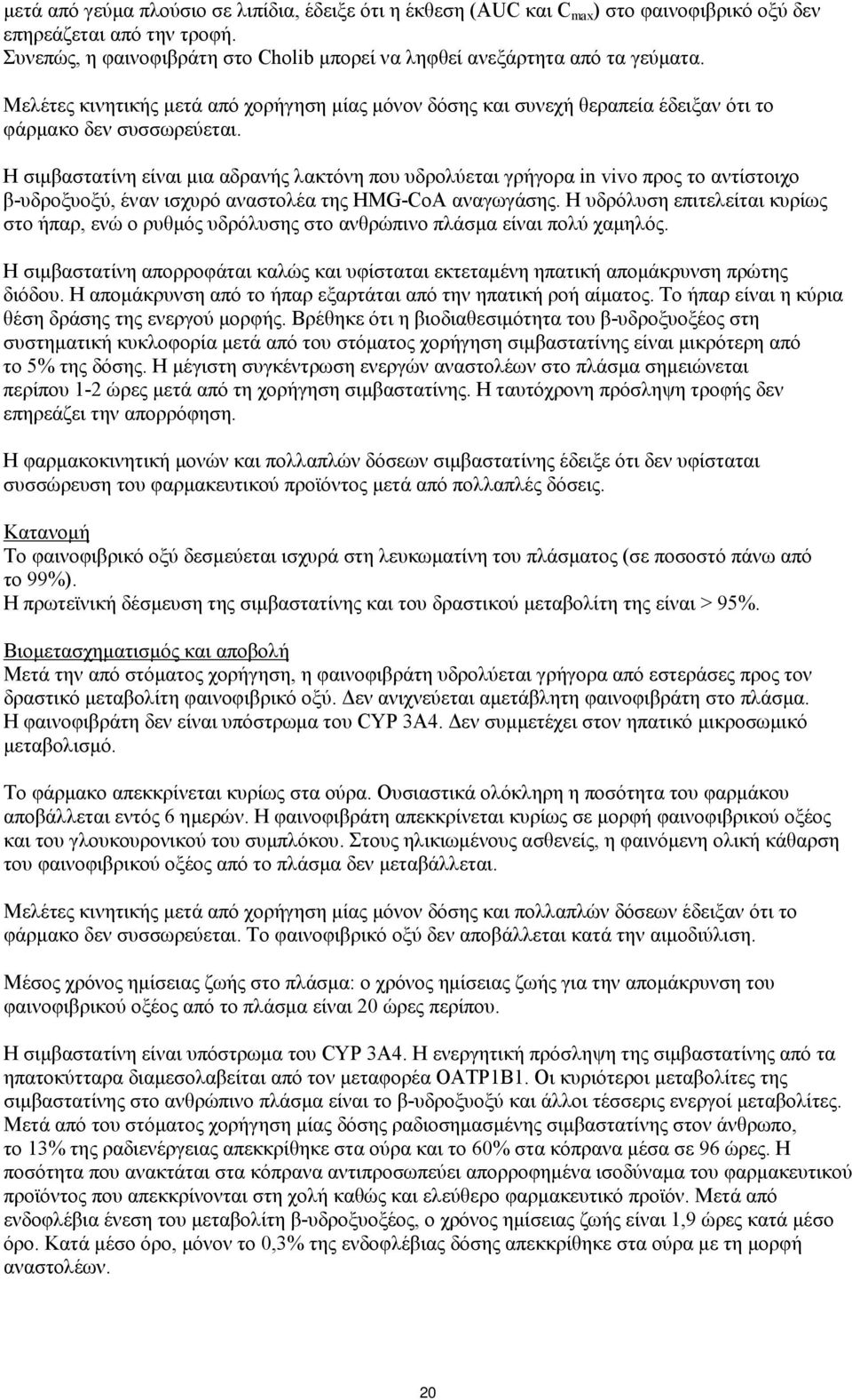 Η σιμβαστατίνη είναι μια αδρανής λακτόνη που υδρολύεται γρήγορα in vivo προς το αντίστοιχο β-υδροξυοξύ, έναν ισχυρό αναστολέα της HMG-CoA αναγωγάσης.