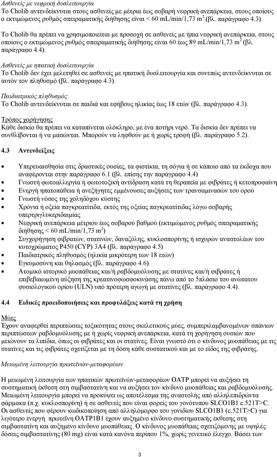 Το Cholib θα πρέπει να χρησιμοποιείται με προσοχή σε ασθενείς με ήπια νεφρική ανεπάρκεια, στους οποίους ο εκτιμώμενος ρυθμός σπειραματικής διήθησης είναι 60 έως 89 ml/min/1,73 m 2 (βλ. παράγραφο 4.4).