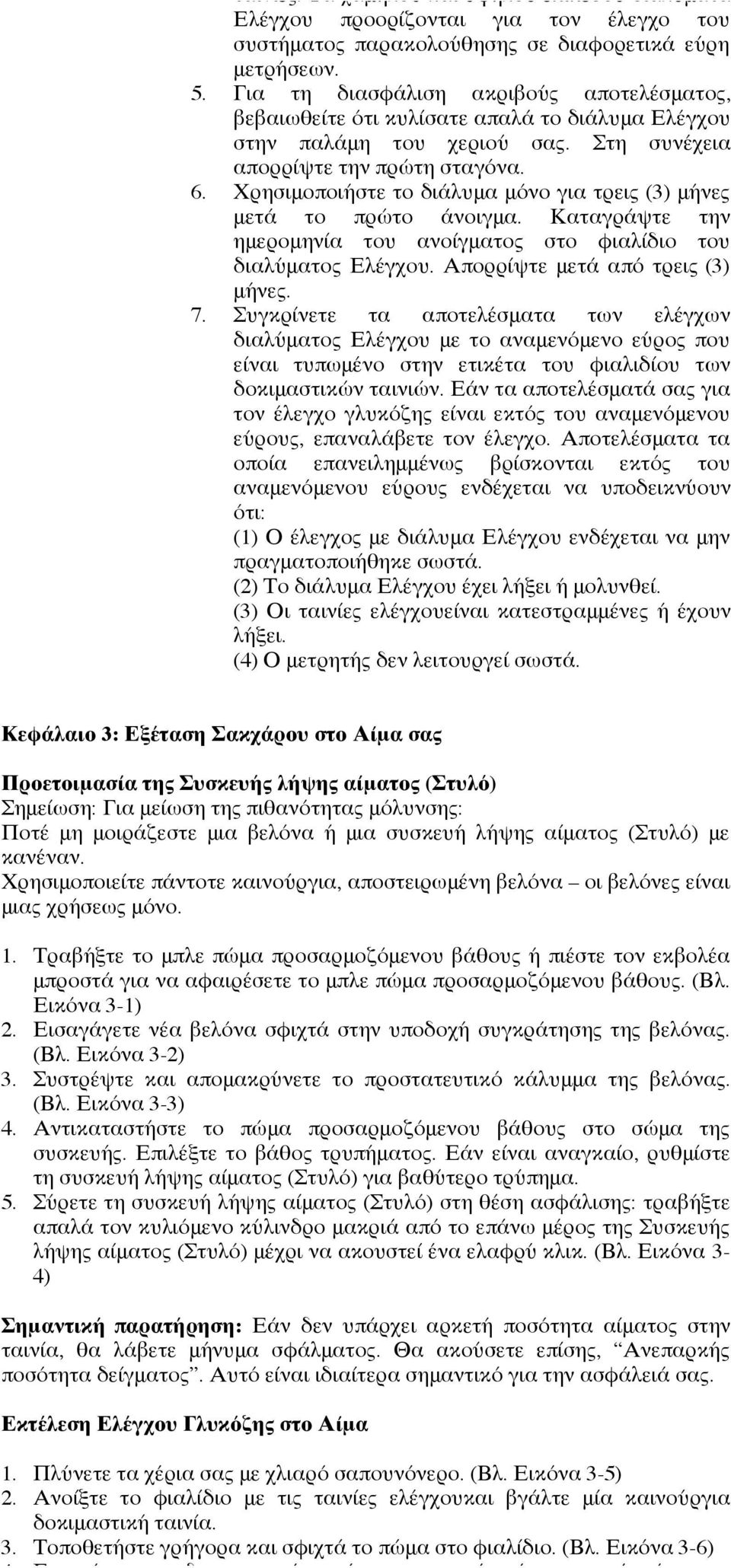 Χρησιμοποιήστε το διάλυμα μόνο για τρεις (3) μήνες μετά το πρώτο άνοιγμα. Καταγράψτε την ημερομηνία του ανοίγματος στο φιαλίδιο του διαλύματος Ελέγχου. Απορρίψτε μετά από τρεις (3) μήνες.