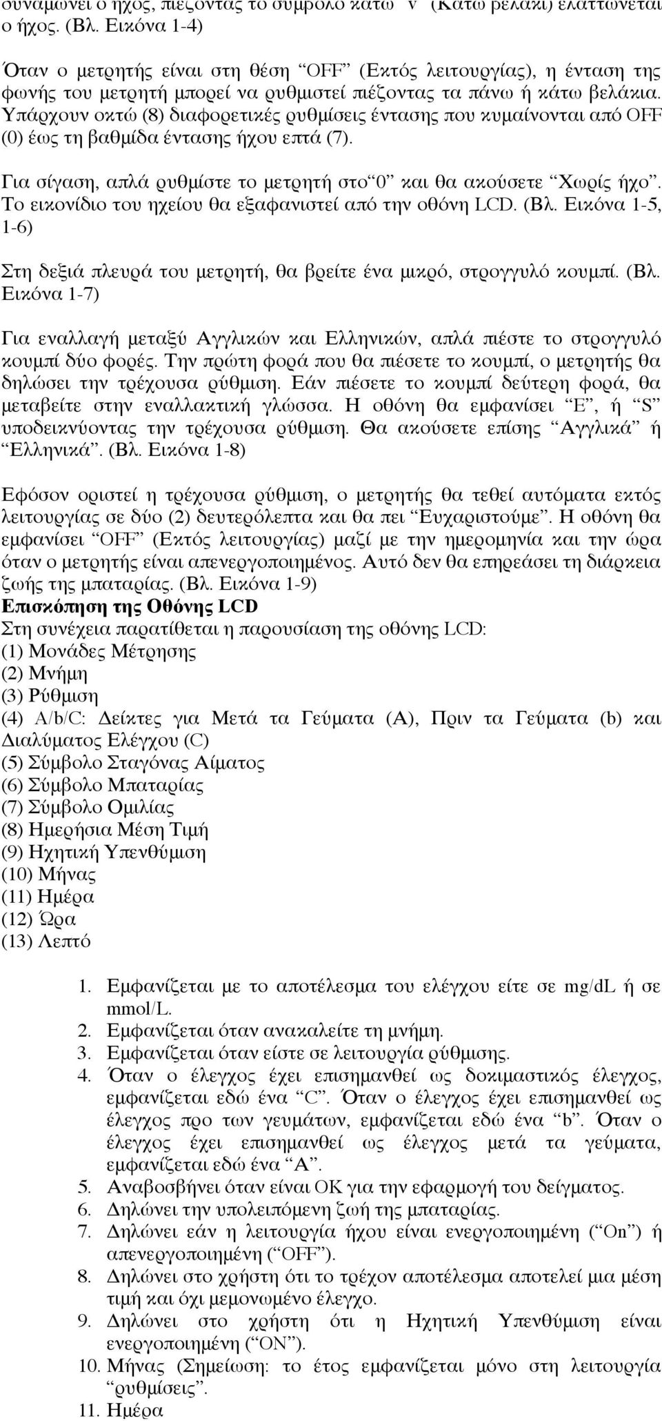 Υπάρχουν οκτώ (8) διαφορετικές ρυθμίσεις έντασης που κυμαίνονται από OFF (0) έως τη βαθμίδα έντασης ήχου επτά (7). Για σίγαση, απλά ρυθμίστε το μετρητή στο 0 και θα ακούσετε Χωρίς ήχο.