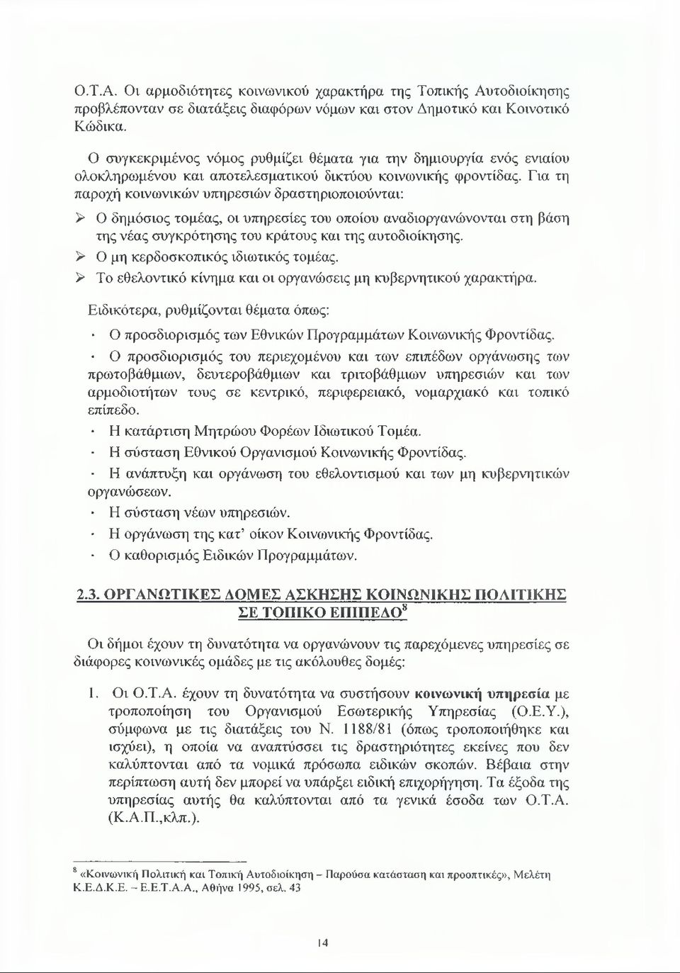 Για τη παροχή κοινωνικών υπηρεσιών δραστηριοποιούνται: > Ο δημόσιος τομέας, οι υπηρεσίες του οποίου αναδιοργανώνονται στη βάση της νέας συγκρότησης του κράτους και της αυτοδιοίκησης.