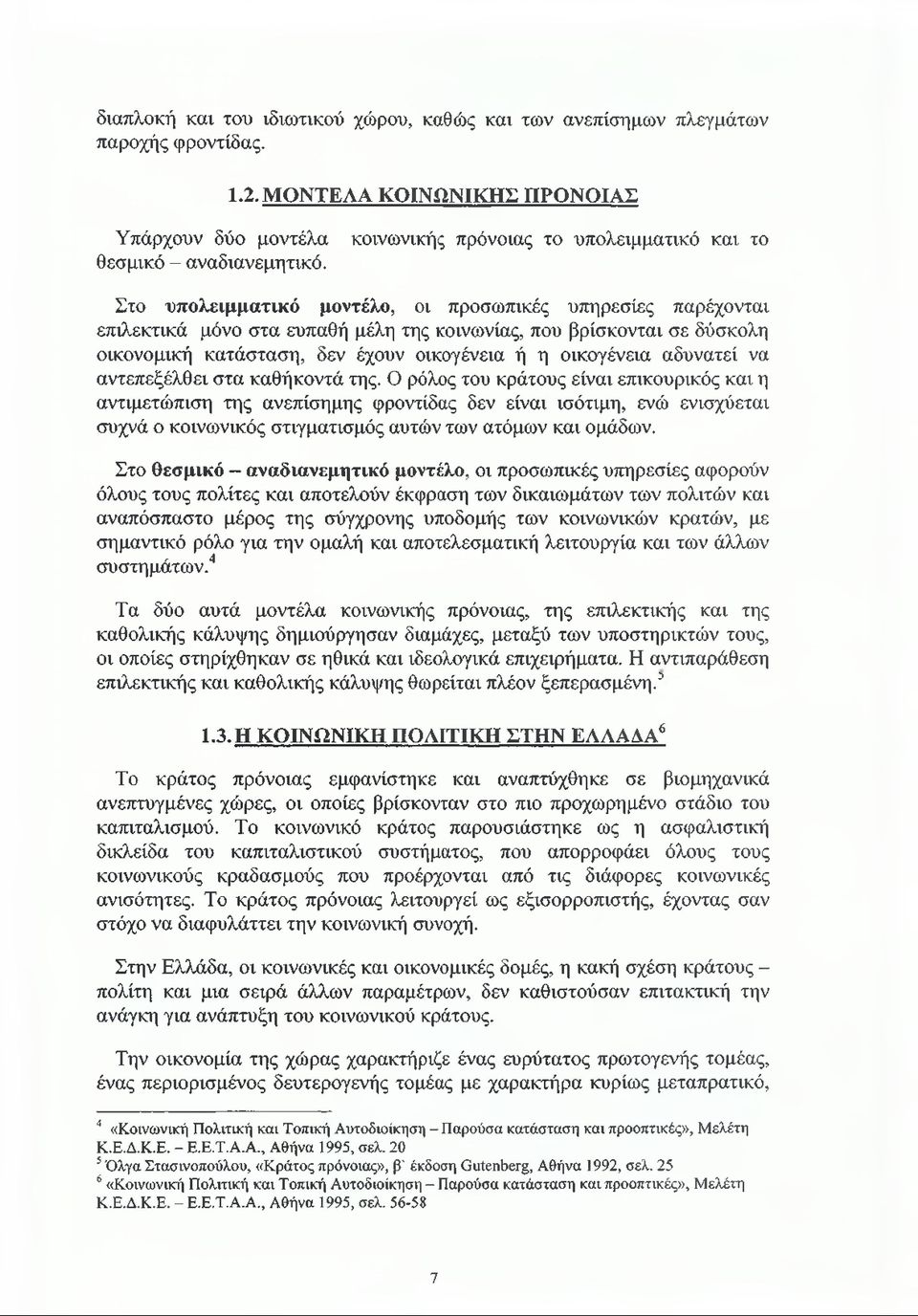 κατάσταση, δεν έχουν οικογένεια ή η οικογένεια αδυνατεί να αντεπεξέλθει στα καθήκοντά της.