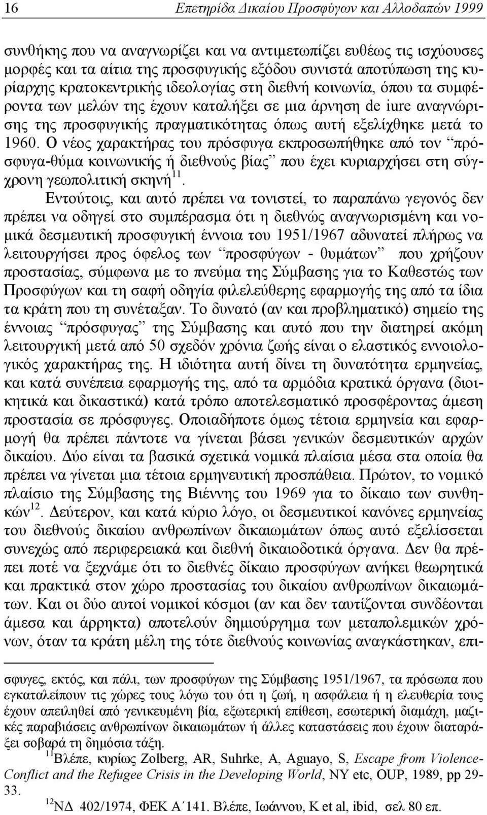 Ο νέος χαρακτήρας του πρόσφυγα εκπροσωπήθηκε από τον πρόσφυγα-θύμα κοινωνικής ή διεθνούς βίας που έχει κυριαρχήσει στη σύγχρονη γεωπολιτική σκηνή 11.