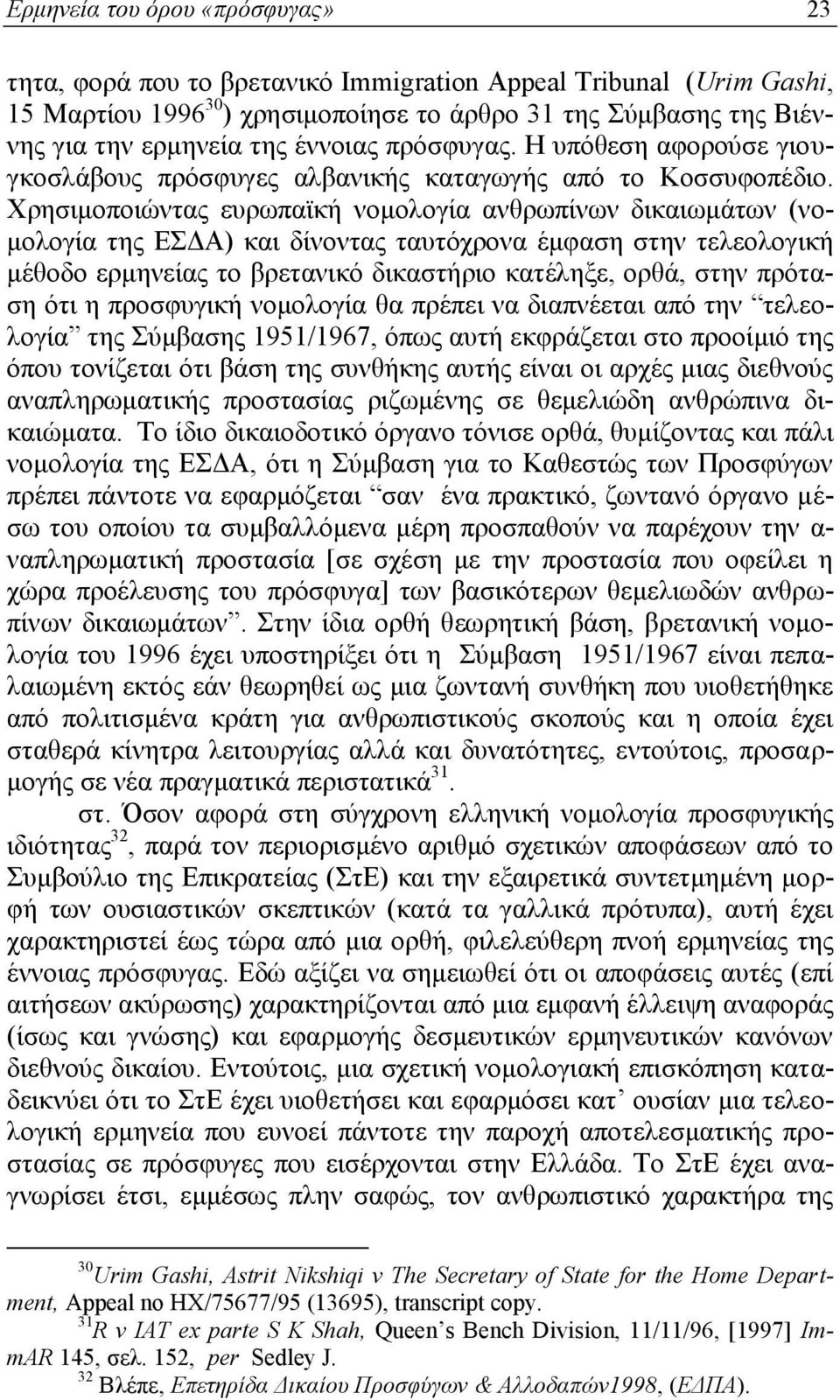 Χρησιμοποιώντας ευρωπαϊκή νομολογία ανθρωπίνων δικαιωμάτων (νομολογία της ΕΣΔΑ) και δίνοντας ταυτόχρονα έμφαση στην τελεολογική μέθοδο ερμηνείας το βρετανικό δικαστήριο κατέληξε, ορθά, στην πρόταση