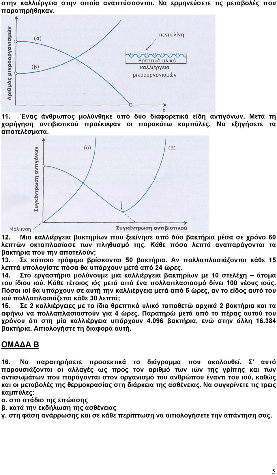 Μια καλλιέργεια βακτηρίων που ξεκίνησε από δύο βακτήρια μέσα σε χρόνο 60 λεπτών οκταπλασίασε των πληθυσμό της. Κάθε πόσα λεπτά αναπαράγονται τα βακτήρια που την αποτελούν; 13.