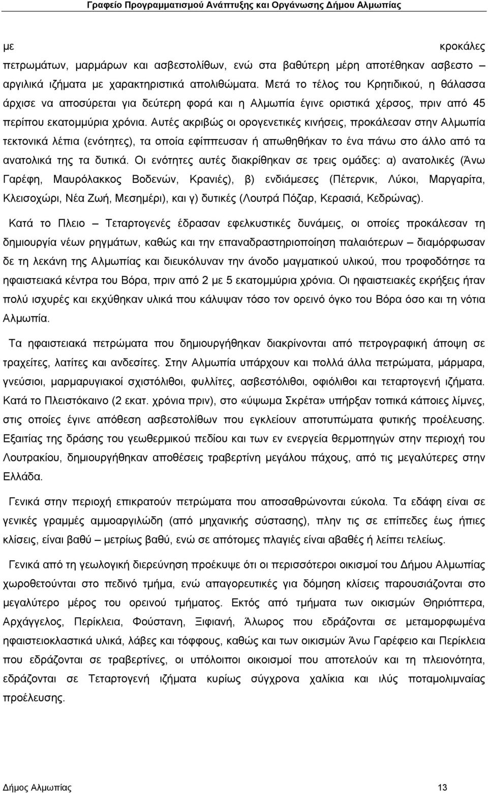 Αυτές ακριβώς οι ορογενετικές κινήσεις, προκάλεσαν στην Αλμωπία τεκτονικά λέπια (ενότητες), τα οποία εφίππευσαν ή απωθηθήκαν το ένα πάνω στο άλλο από τα ανατολικά της τα δυτικά.